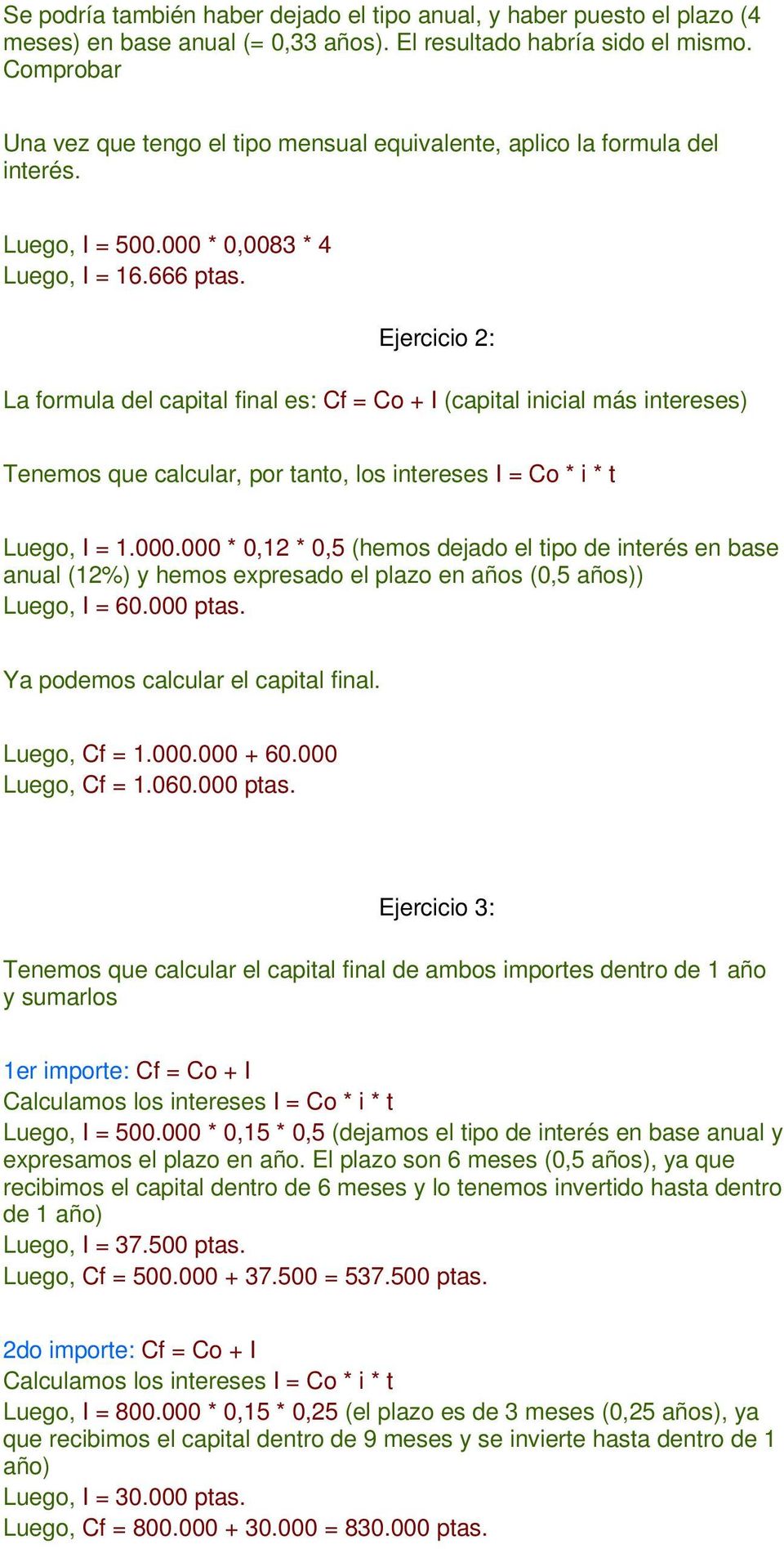Ejercicio 2: La formula del capital final es: Cf = Co + I (capital inicial más intereses) Tenemos que calcular, por tanto, los intereses I = Co * i * t Luego, I = 1.000.