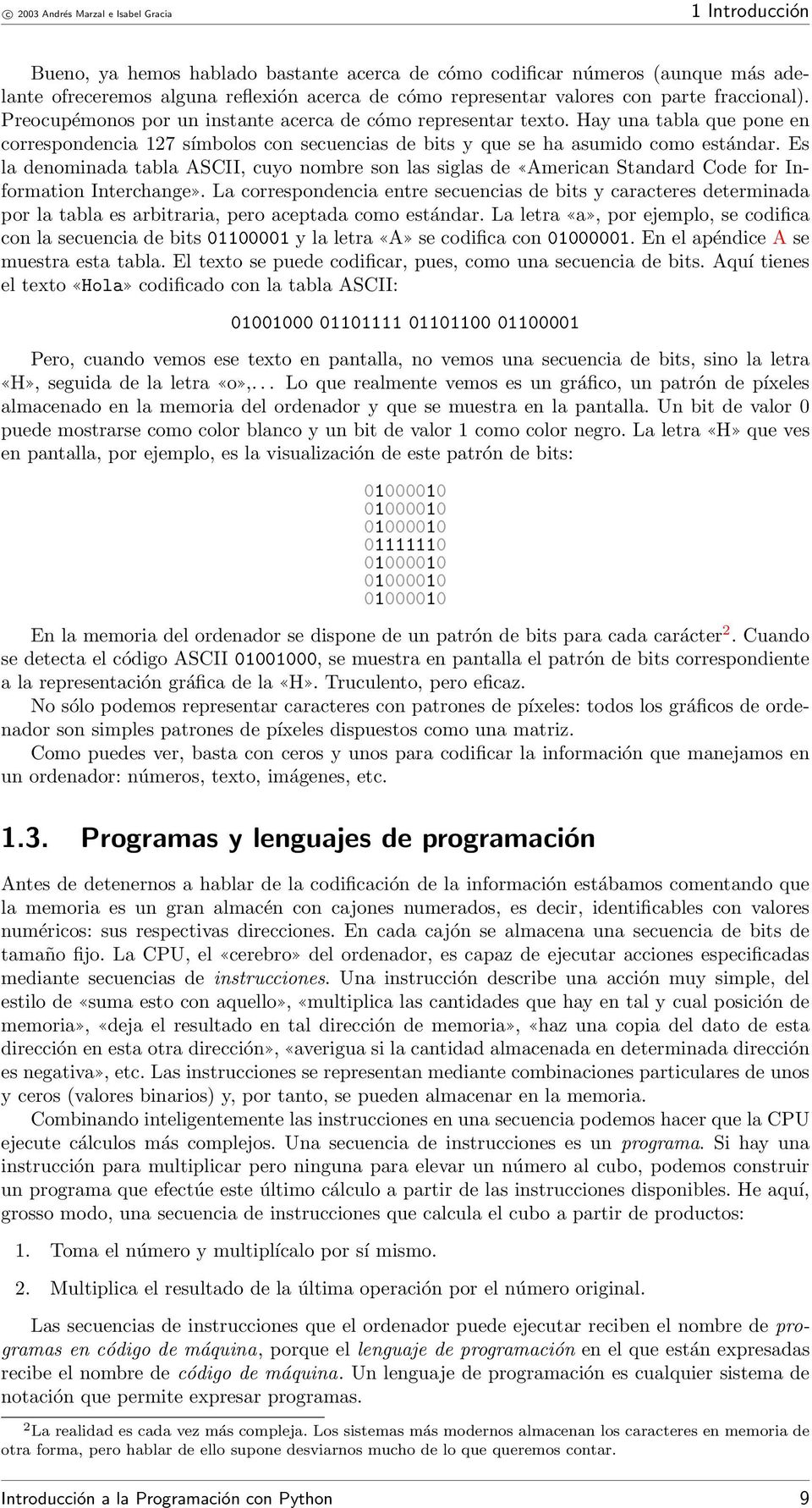 Es la denominada tabla ASCII, cuyo nombre son las siglas de American Standard Code for Information Interchange.