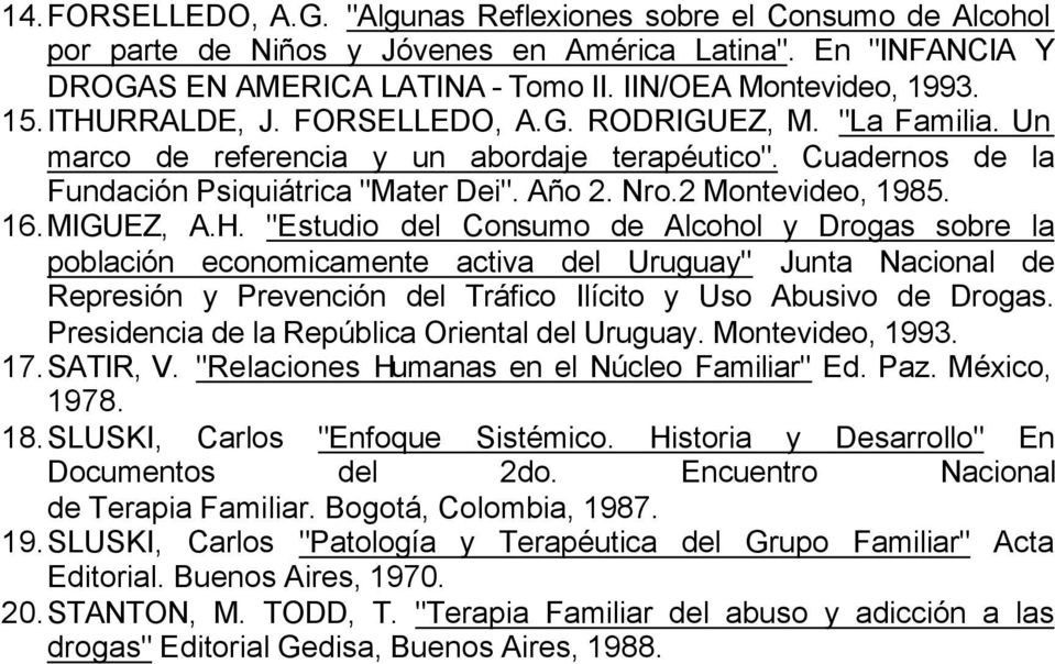 MIGUEZ, A.H. "Estudio del Consumo de Alcohol y Drogas sobre la población economicamente activa del Uruguay" Junta Nacional de Represión y Prevención del Tráfico Ilícito y Uso Abusivo de Drogas.