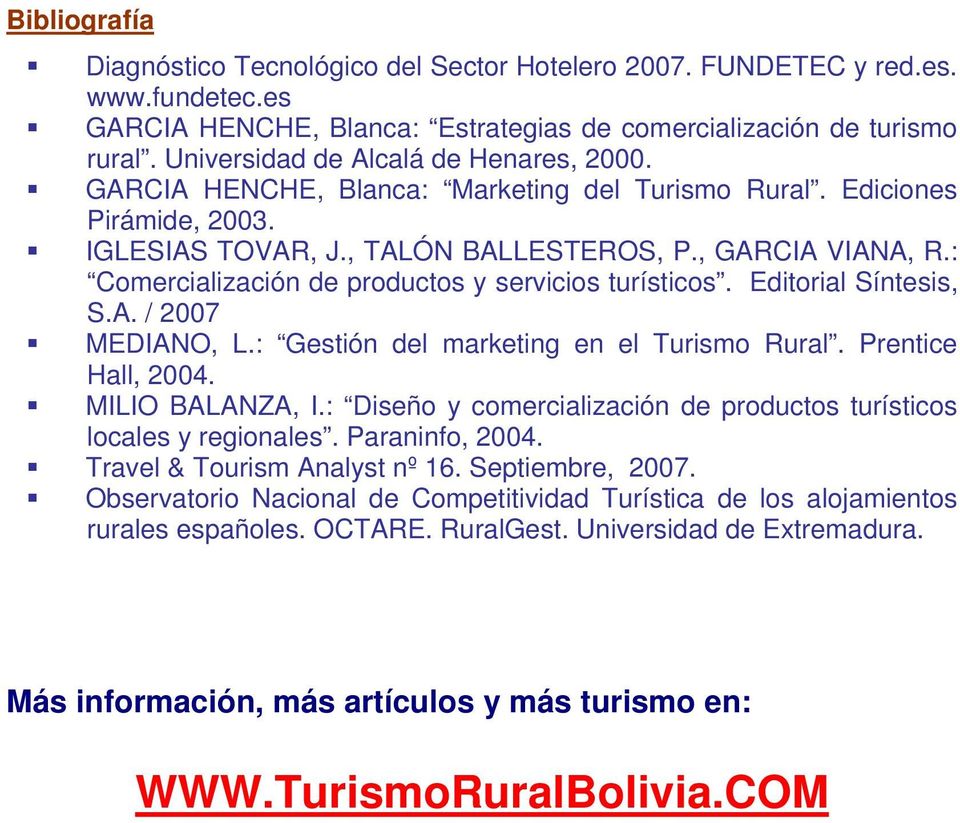 : Comercialización de productos y servicios turísticos. Editorial Síntesis, S.A. / 2007 MEDIANO, L.: Gestión del marketing en el Turismo Rural. Prentice Hall, 2004. MILIO BALANZA, I.