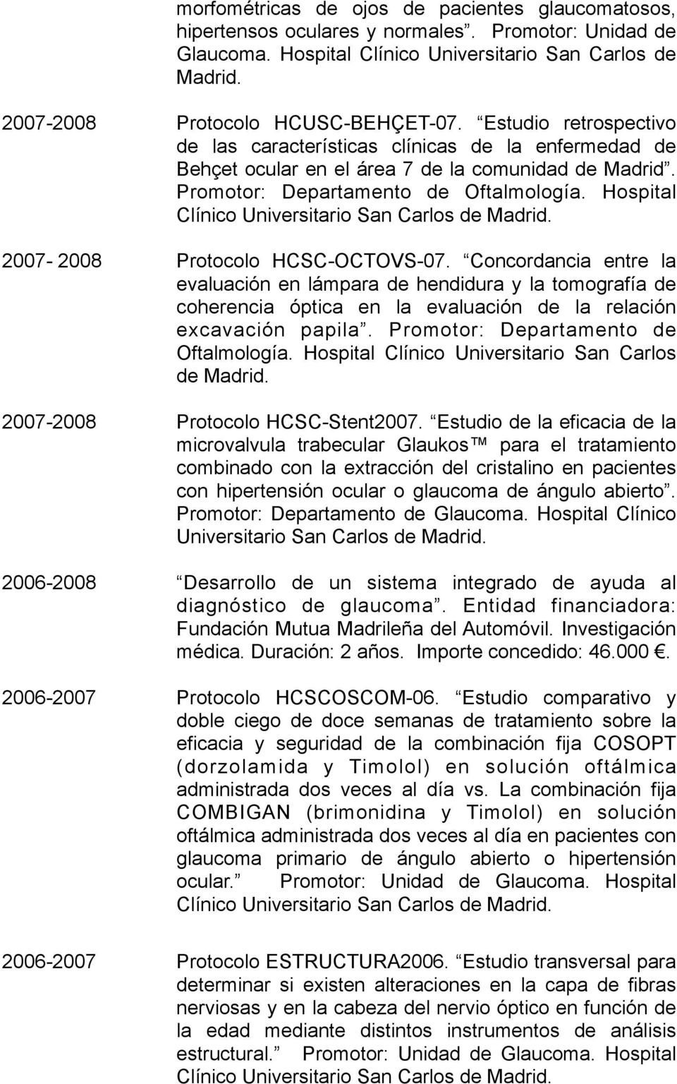 Promotor: Departamento de Oftalmología. Hospital 2007-2008 Protocolo HCSC-OCTOVS-07.