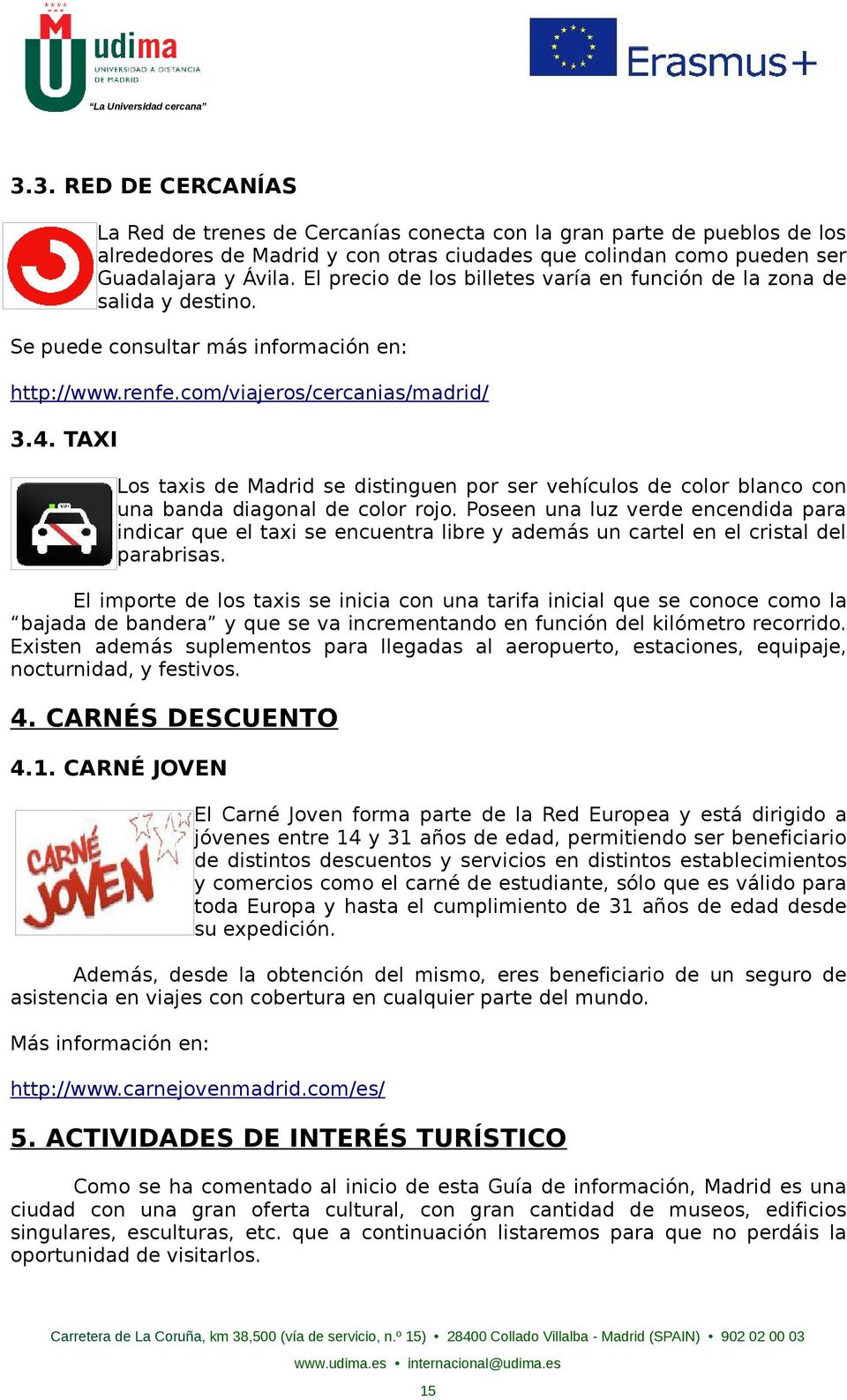 TAXI Los taxis de Madrid se distinguen por ser vehículos de color blanco con una banda diagonal de color rojo.