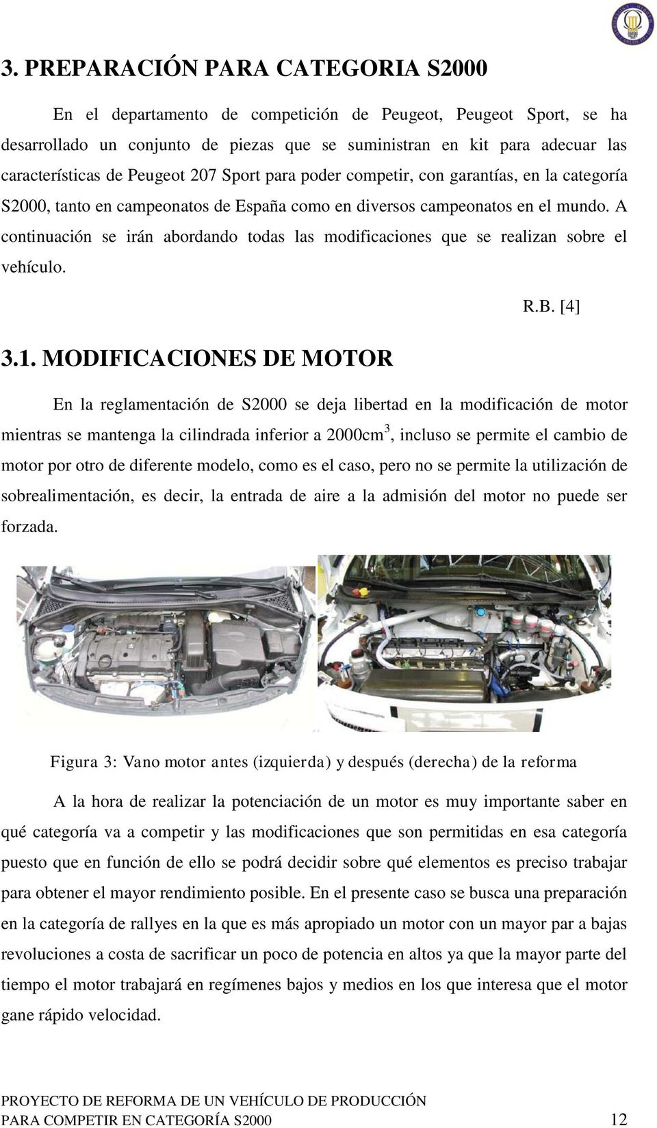 A continuación se irán abordando todas las modificaciones que se realizan sobre el vehículo. R.B. [4] 3.1.