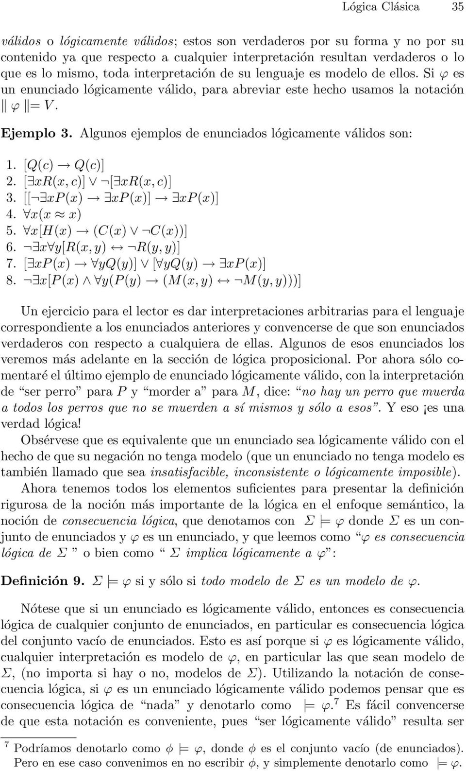 Algunos ejemplos de enunciados lógicamente válidos son: 1. [Q(c) Q(c)] 2. [ xr(x, c)] [ xr(x, c)] 3. [[ xp (x) xp (x)] xp (x)] 4. x(x x) 5. x[h(x) (C(x) C(x))] 6. x y[r(x, y) R(y, y)] 7.