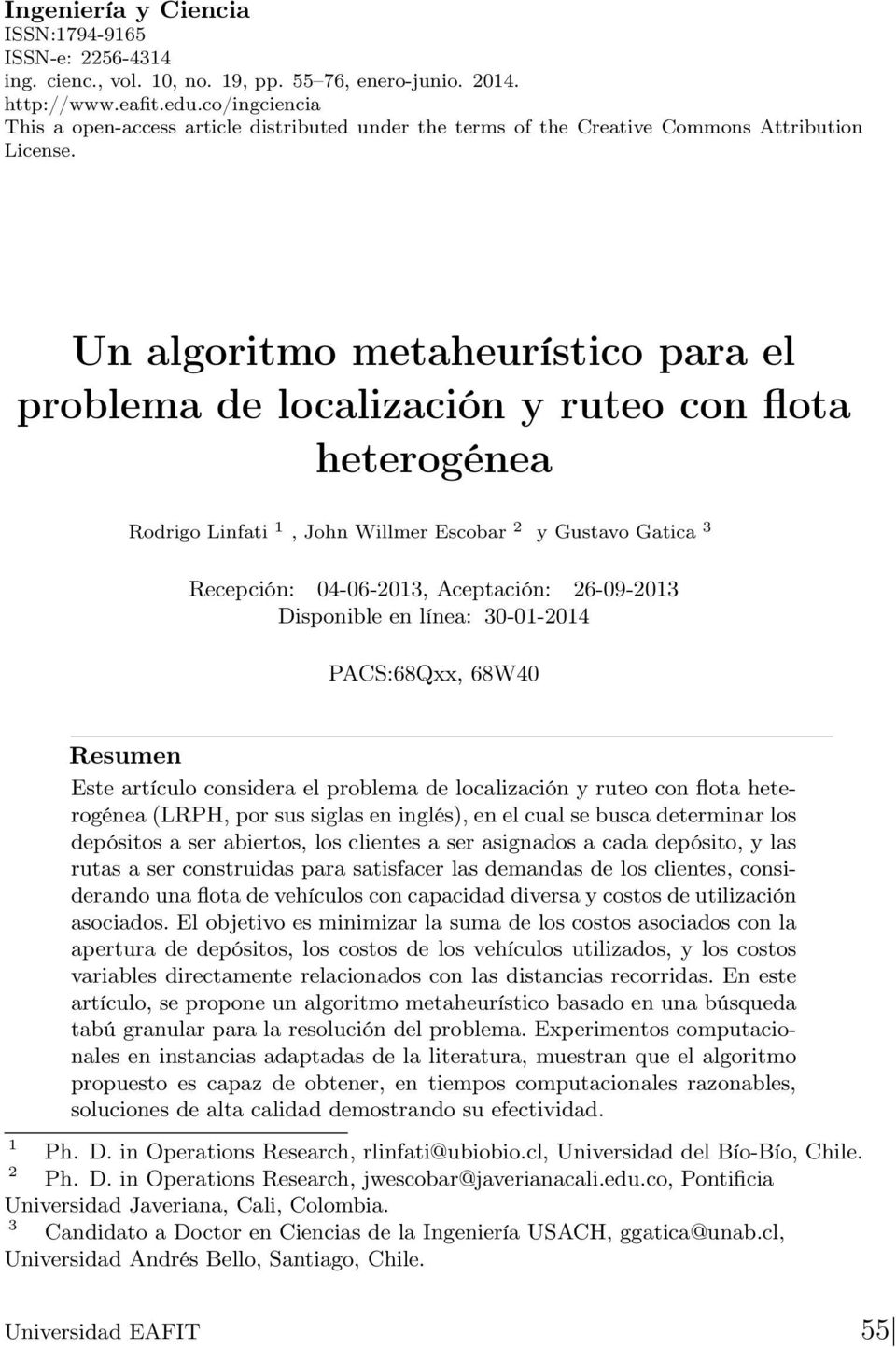 Un algoritmo metaheurístico para el problema de localización y ruteo con flota heterogénea Rodrigo Linfati 1, John Willmer Escobar 2 y Gustavo Gatica 3 Recepción: 04-06-2013, Aceptación: 26-09-2013