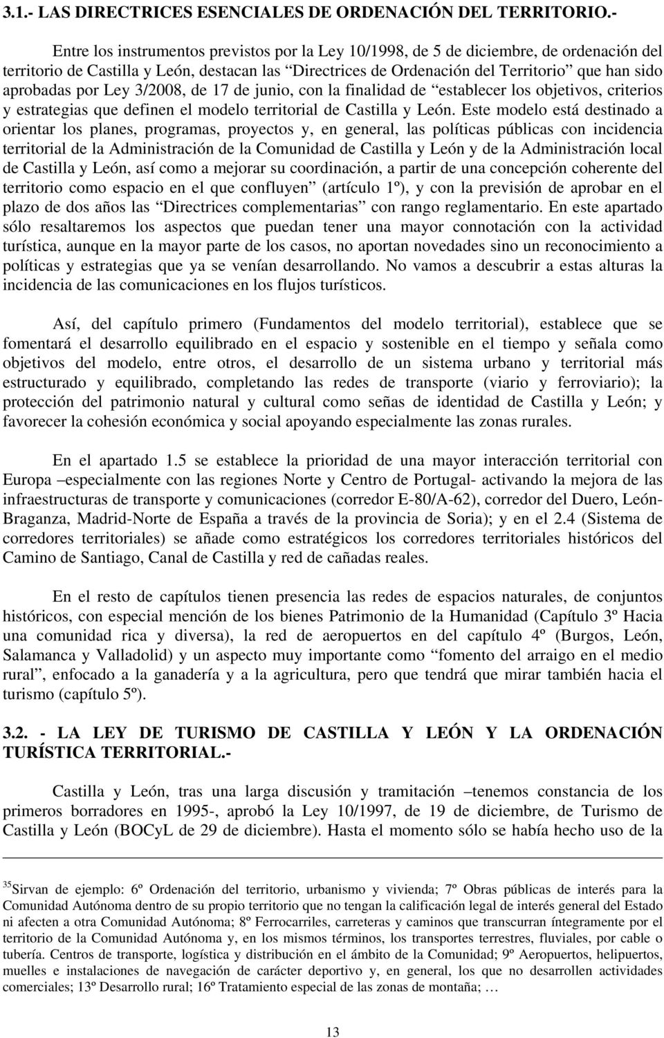 por Ley 3/2008, de 17 de junio, con la finalidad de establecer los objetivos, criterios y estrategias que definen el modelo territorial de Castilla y León.