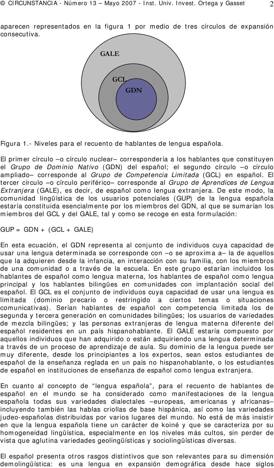 El primer círculo o círculo nuclear correspondería a los hablantes que constituyen el Grupo de Dominio Nativo (GDN) del español; el segundo círculo o círculo ampliado corresponde al Grupo de