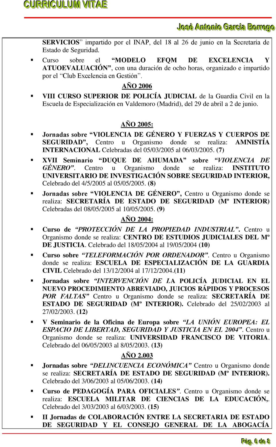 AÑO 2006 VIII CURSO SUPERIOR DE POLICÍA JUDICIAL de la Guardia Civil en la Escuela de Especialización en Valdemoro (Madrid), del 29 de abril a 2 de junio.
