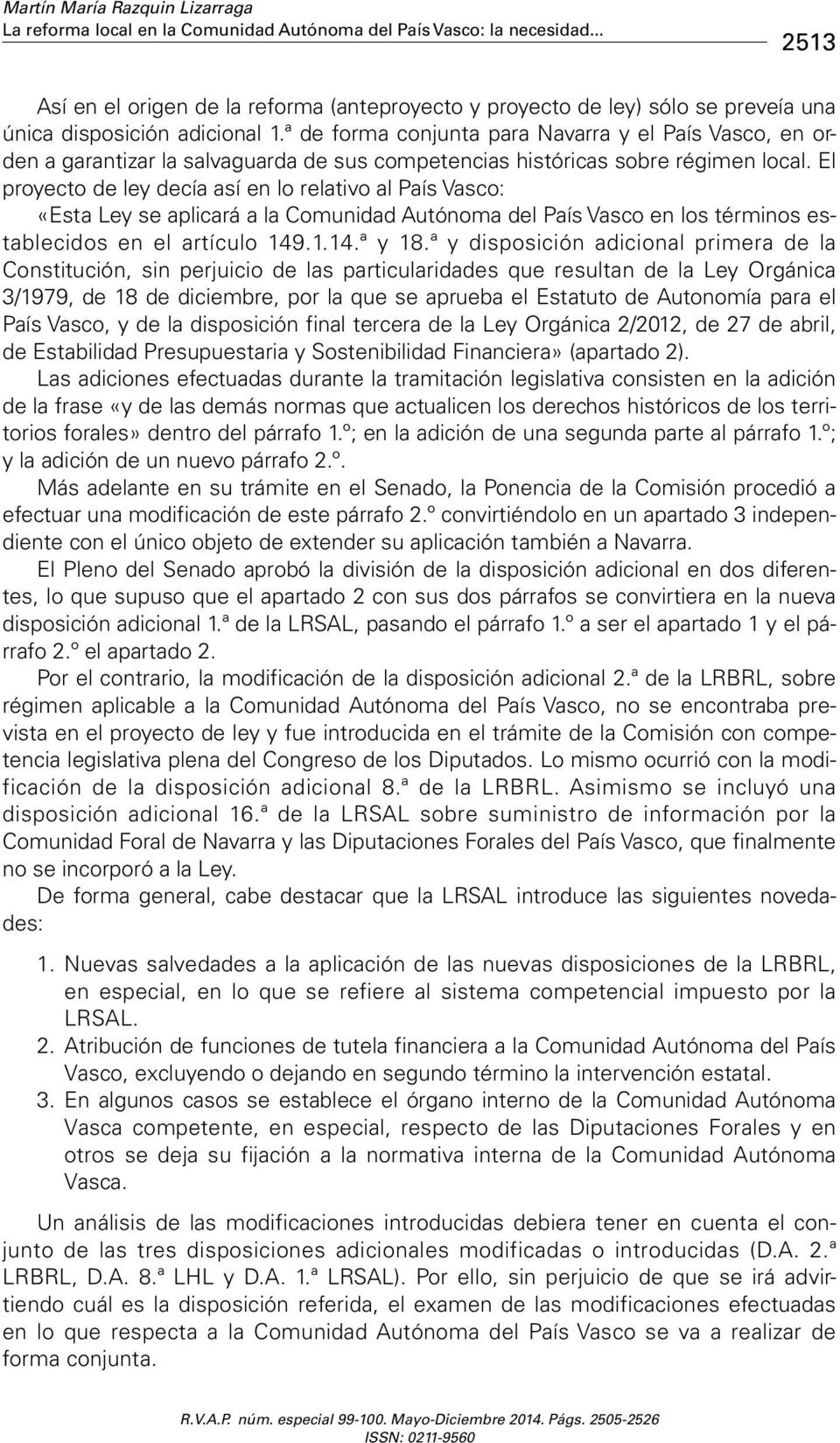 El proyecto de ley decía así en lo relativo al País Vasco: «Esta Ley se aplicará a la Comunidad Autónoma del País Vasco en los términos establecidos en el artículo 149.1.14.ª y 18.
