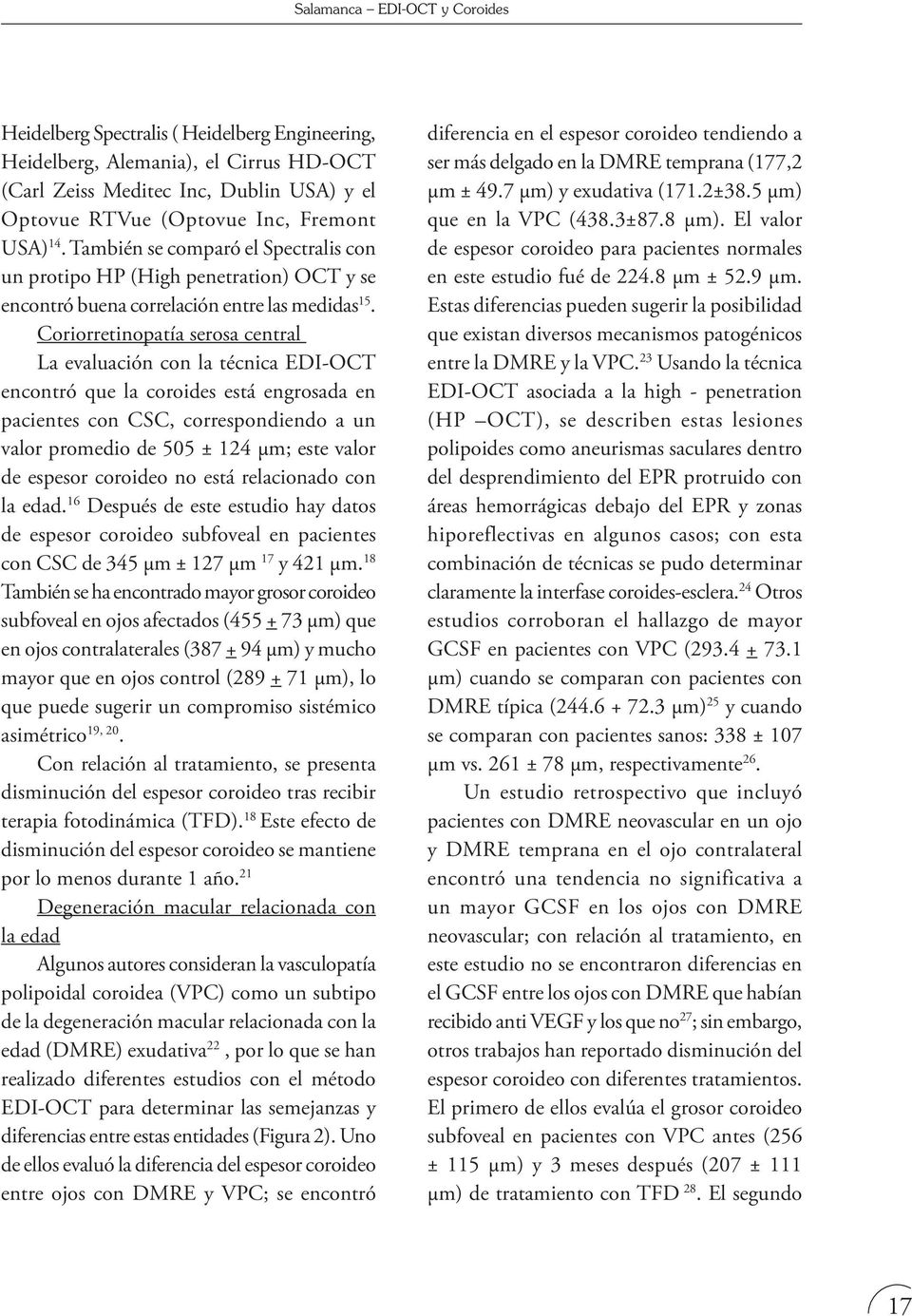 Coriorretinopatía serosa central La evaluación con la técnica EDI-OCT encontró que la coroides está engrosada en pacientes con CSC, correspondiendo a un valor promedio de 505 ± 124 μm; este valor de