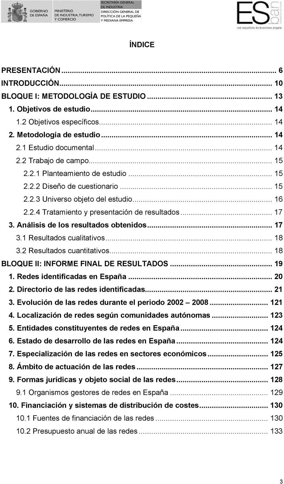 Análisis de los resultados obtenidos... 17 3.1 Resultados cualitativos... 18 3.2 Resultados cuantitativos... 18 BLOQUE II: INFORME FINAL DE RESULTADOS... 19 1. Redes identificadas en España... 20 2.