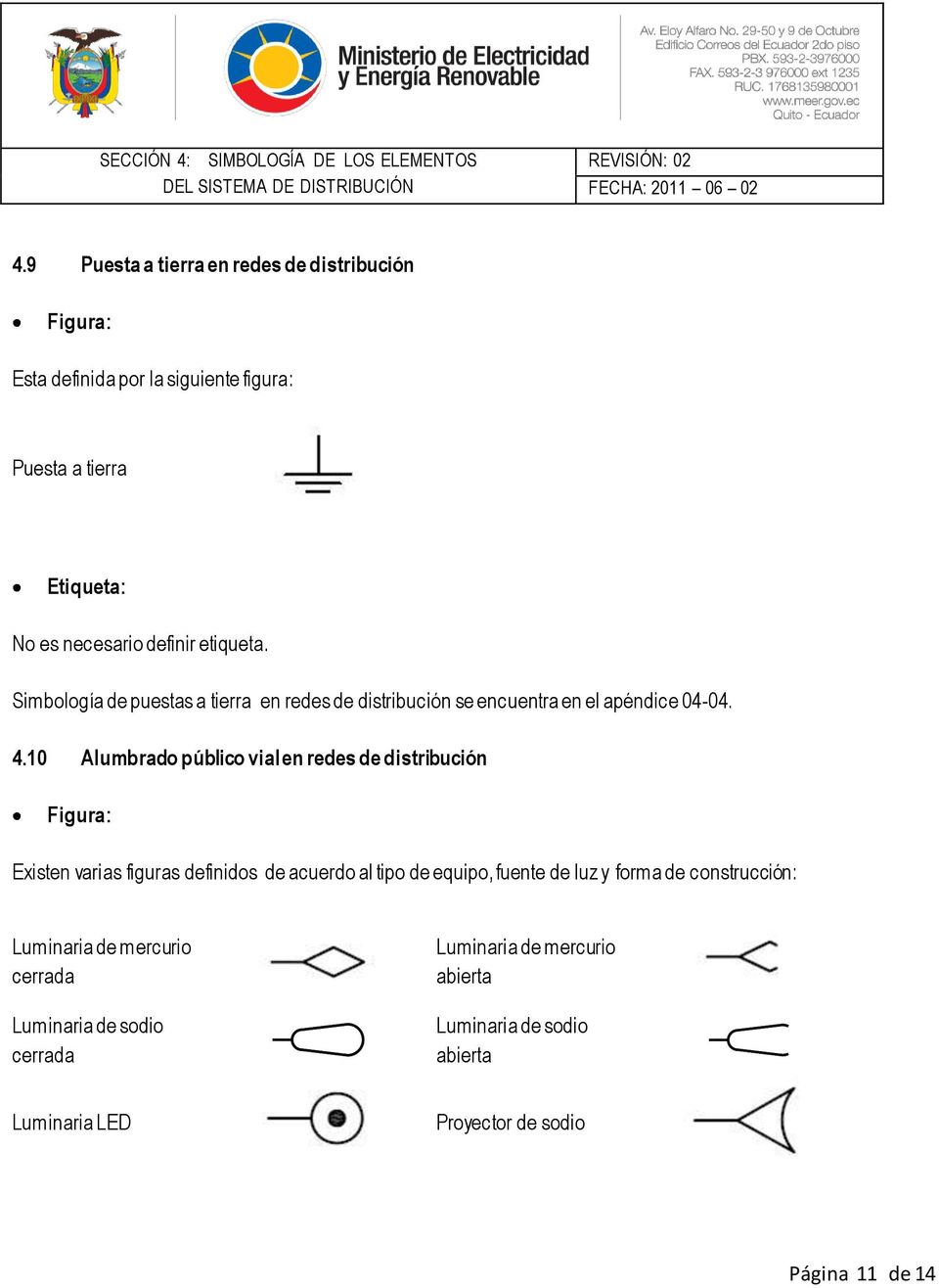 Simbología de puestas a tierra en redes de distribución se encuentra en el apéndice 04-04. 4.