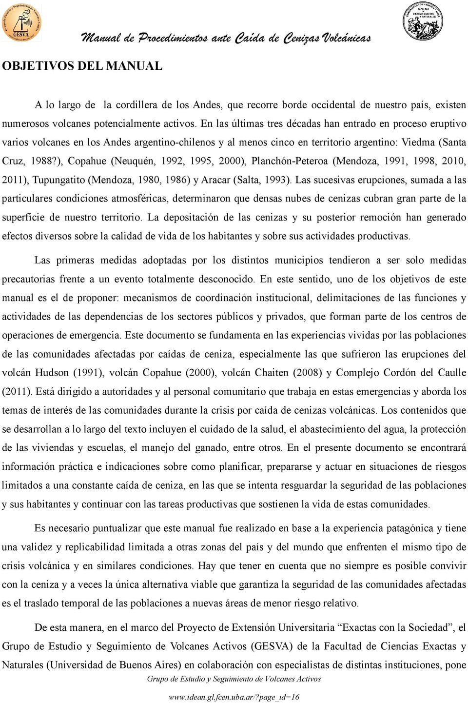 ), Copahue (Neuquén, 1992, 1995, 2000), Planchón-Peteroa (Mendoza, 1991, 1998, 2010, 2011), Tupungatito (Mendoza, 1980, 1986) y Aracar (Salta, 1993).