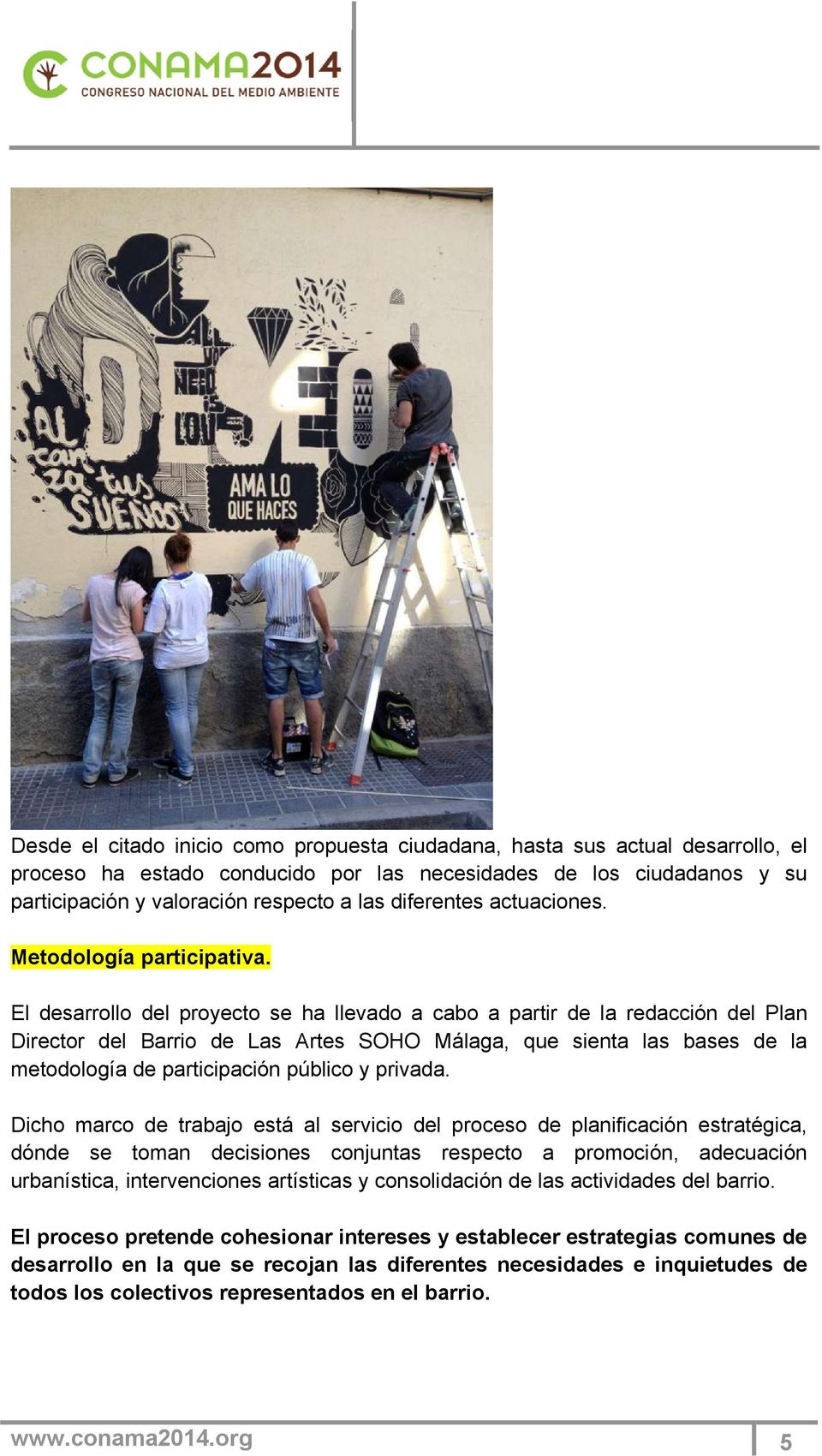 El desarrollo del proyecto se ha llevado a cabo a partir de la redacción del Plan Director del Barrio de Las Artes SOHO Málaga, que sienta las bases de la metodología de participación público y