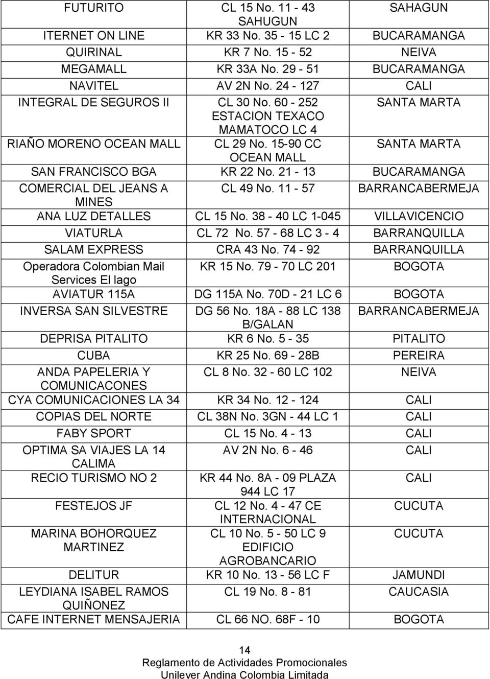 21-13 BUCARAMANGA COMERCIAL DEL JEANS A CL 49 No. 11-57 CABERMEJA MINES ANA LUZ DETALLES CL 15 No. 38-40 LC 1-045 VILLAVICENCIO VIATURLA CL 72 No. 57-68 LC 3-4 SALAM EXPRESS CRA 43 No.