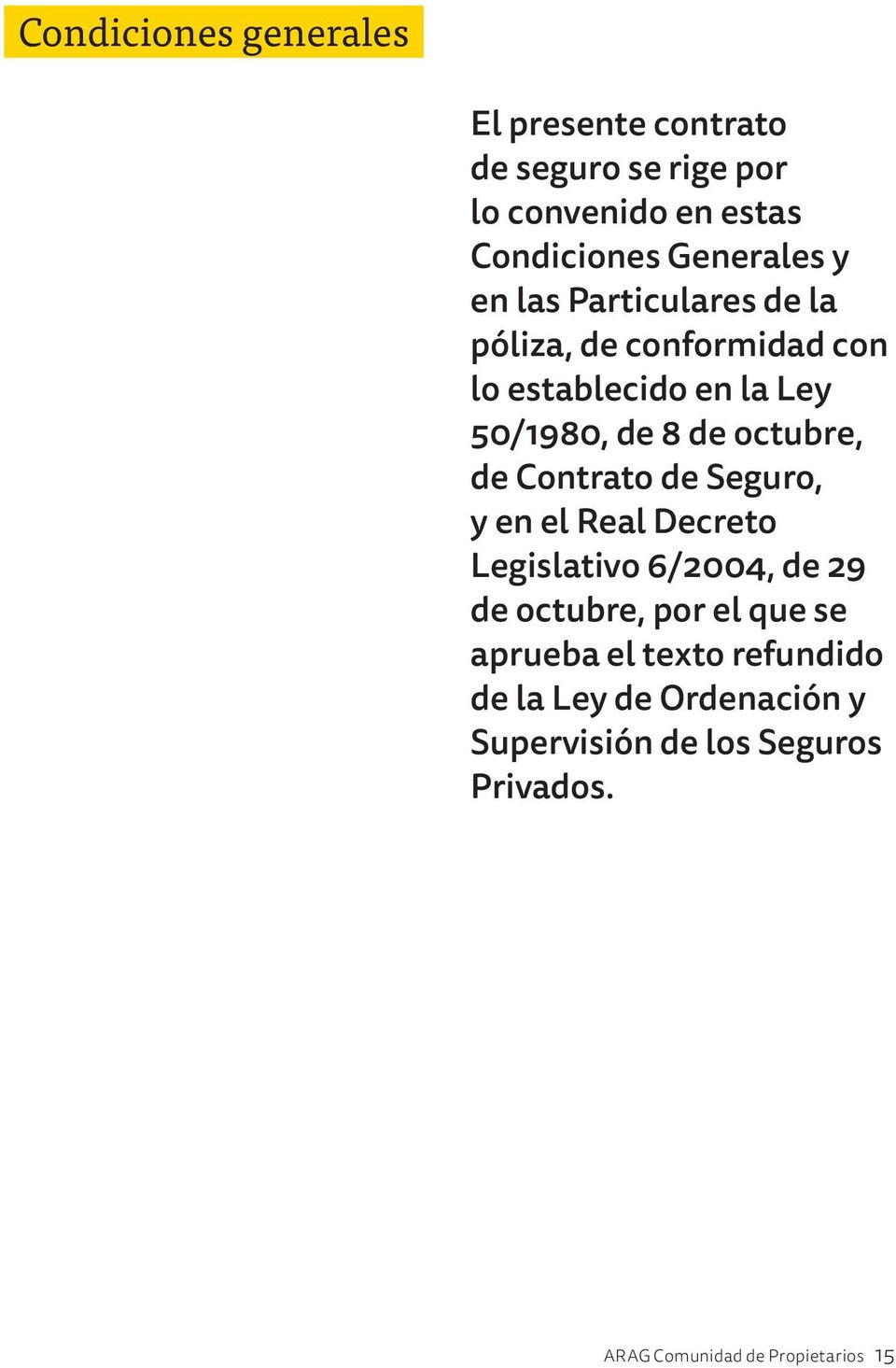 Contrato de Seguro, y en el Real Decreto Legislativo 6/2004, de 29 de octubre, por el que se aprueba el