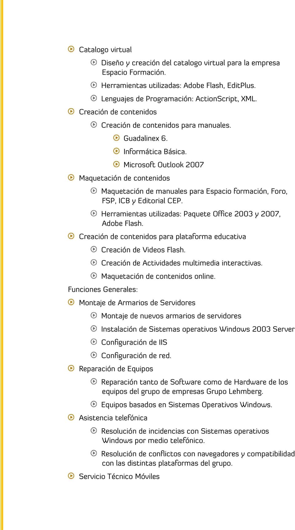 Microsoft Outlook 2007 Maquetación de contenidos Maquetación de manuales para Espacio formación, Foro, FSP, ICB y Editorial CEP. Herramientas utilizadas: Paquete Office 2003 y 2007, Adobe Flash.
