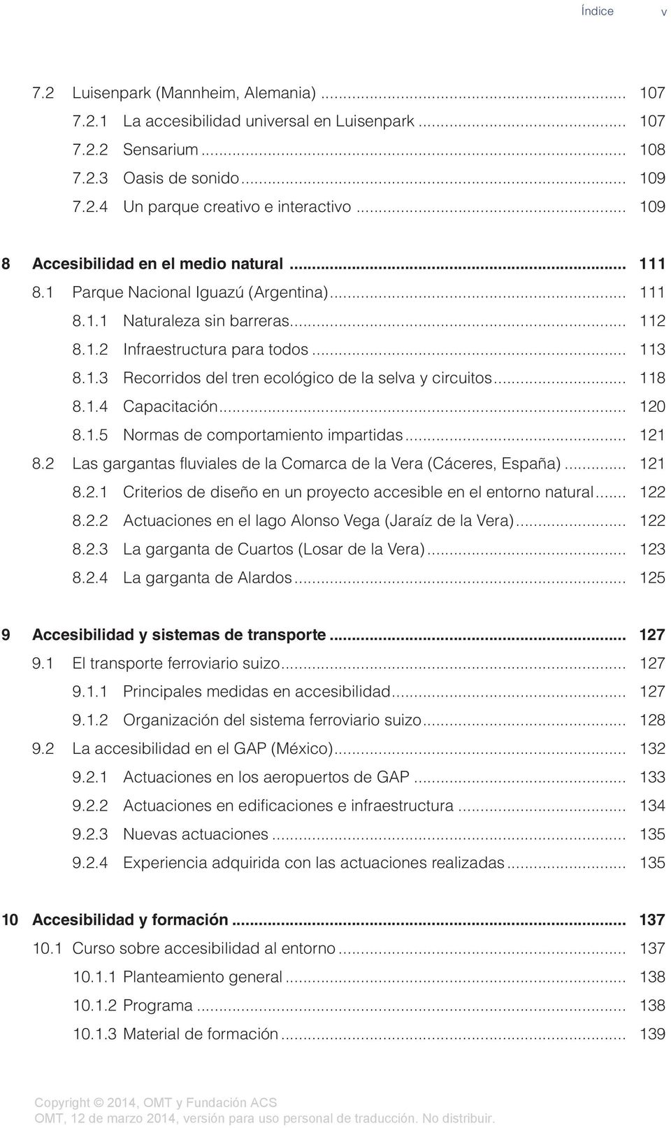 .. 118 8.1.4 Capacitación... 120 8.1.5 Normas de comportamiento impartidas... 121 8.2 Las gargantas fluviales de la Comarca de la Vera (Cáceres, España)... 121 8.2.1 Criterios de diseño en un proyecto accesible en el entorno natural.