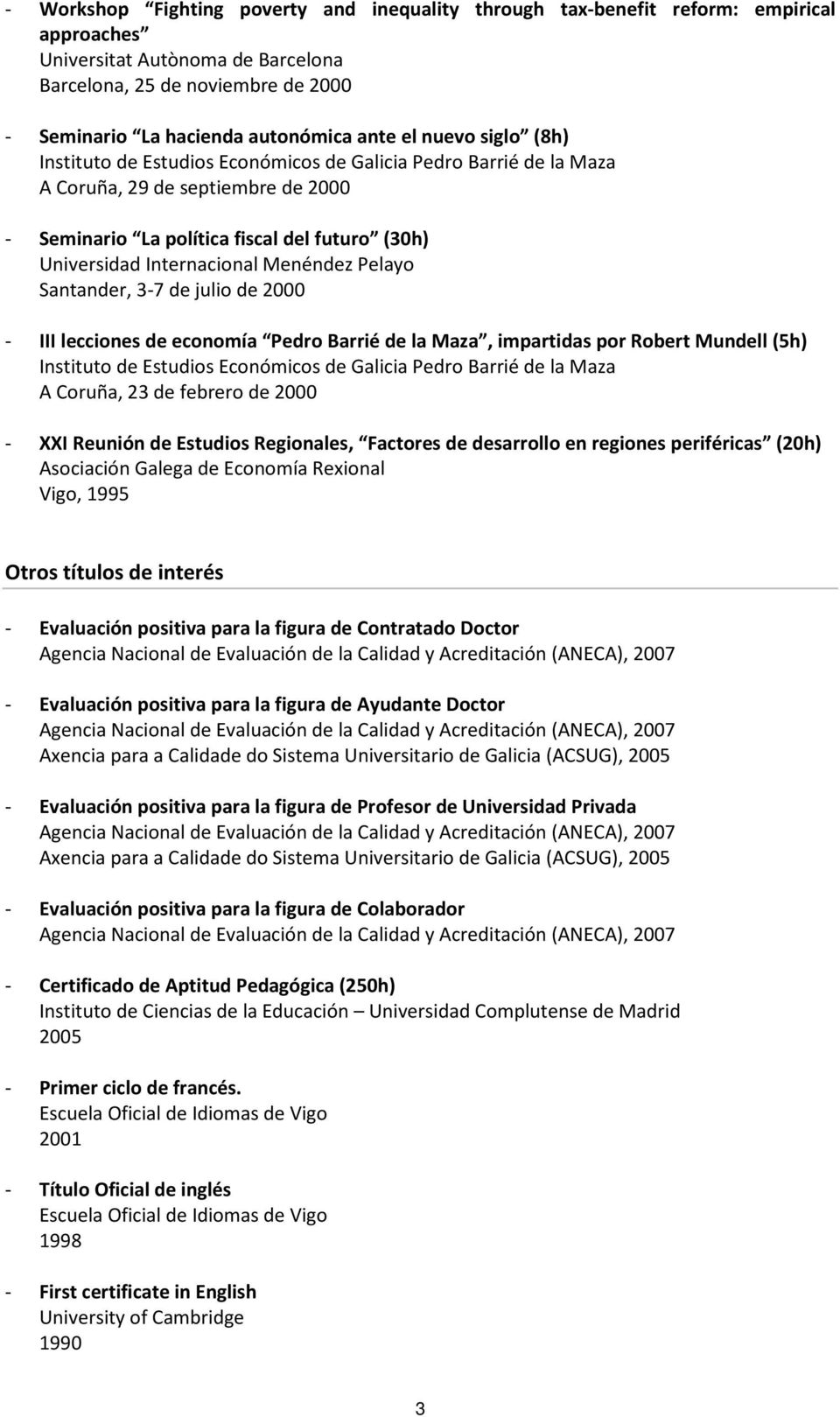 Internacional Menéndez Pelayo Santander, 3-7 de julio de 2000 - III lecciones de economía Pedro Barrié de la Maza, impartidas por Robert Mundell (5h) Instituto de Estudios Económicos de Galicia Pedro