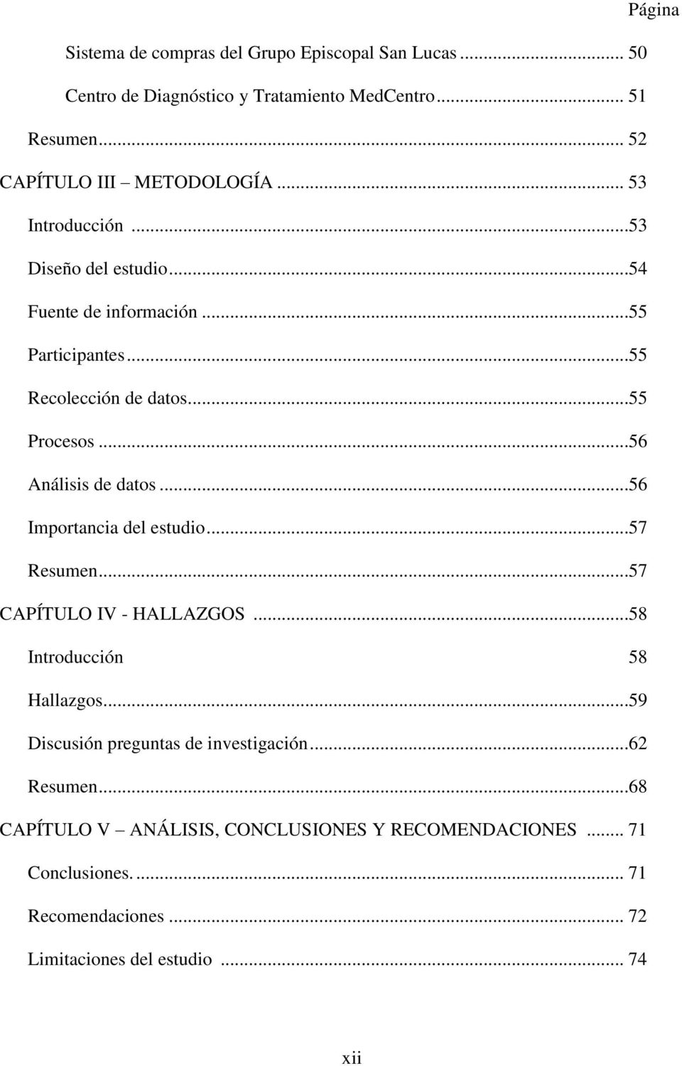 ..56 Importancia del estudio...57 Resumen...57 CAPÍTULO IV - HALLAZGOS...58 Introducción 58 Hallazgos...59 Discusión preguntas de investigación.