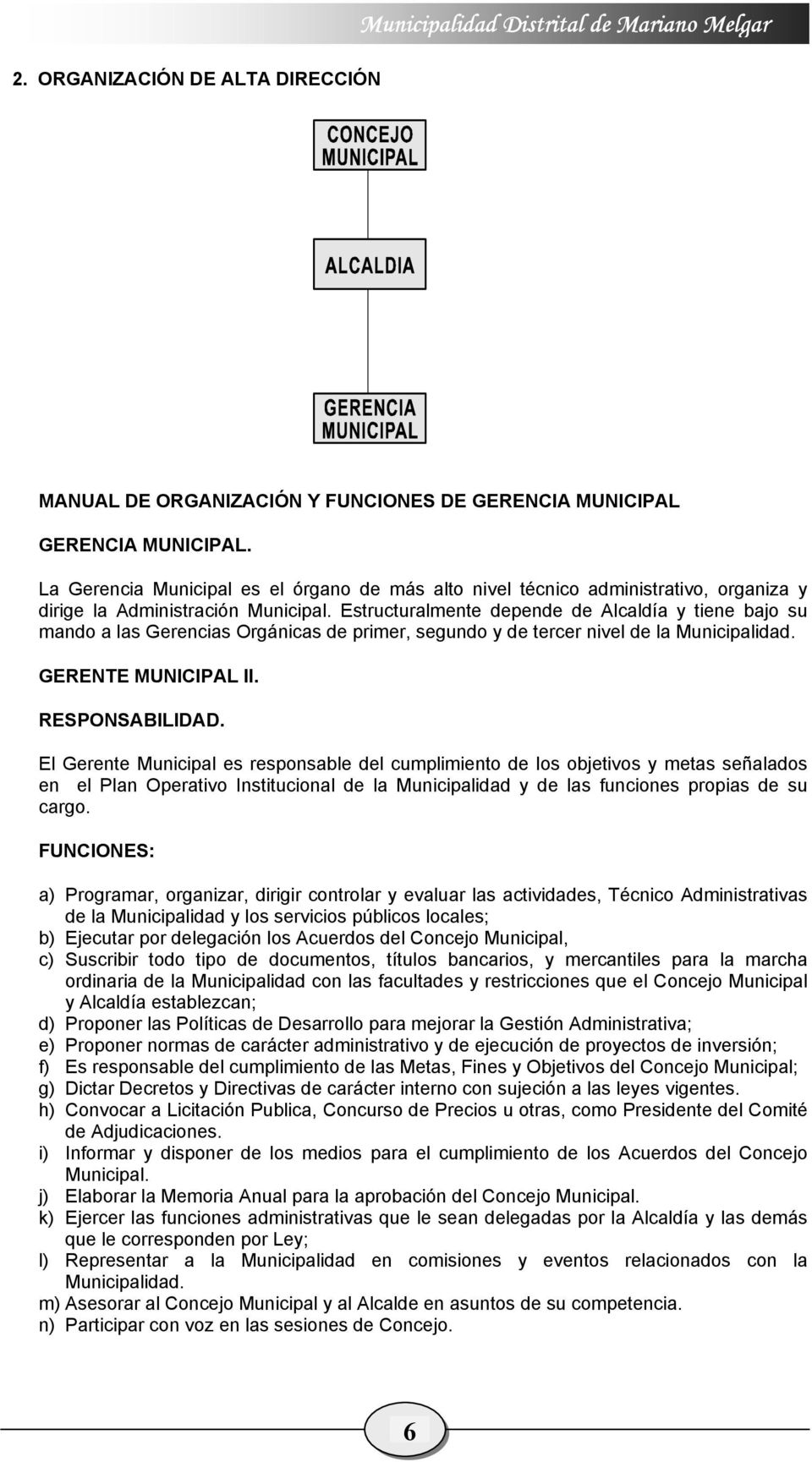 Estructuralmente depende de Alcaldía y tiene bajo su mando a las Gerencias Orgánicas de primer, segundo y de tercer nivel de la Municipalidad. GERENTE MUNICIPAL II.