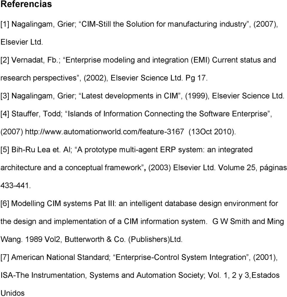 [3] Nagalingam, Grier; Latest developments in CIM, (1999), Elsevier Science Ltd. [4] Stauffer, Todd; Islands of Information Connecting the Software Enterprise, (2007) http://www.automationworld.