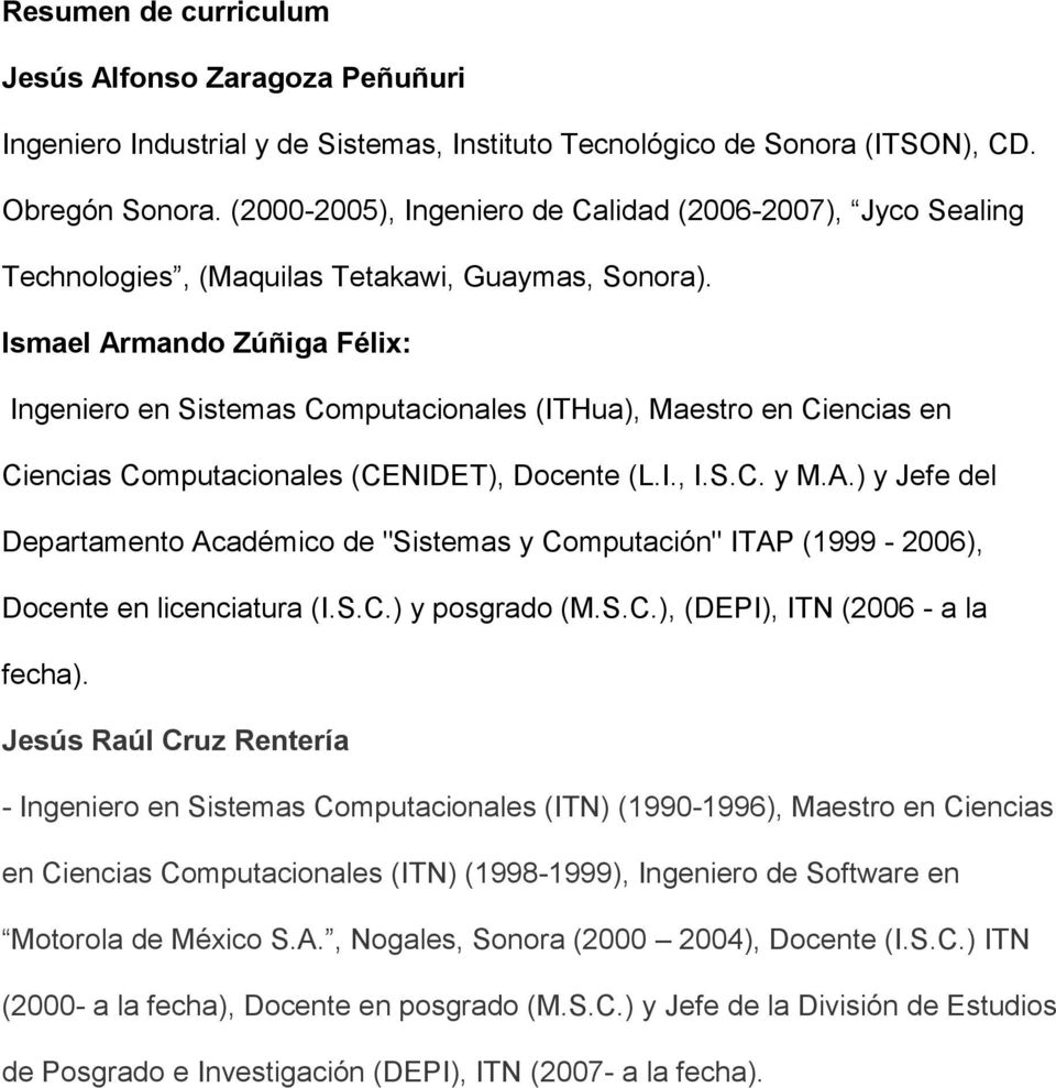 Ismael Armando Zúñiga Félix: Ingeniero en Sistemas Computacionales (ITHua), Maestro en Ciencias en Ciencias Computacionales (CENIDET), Docente (L.I., I.S.C. y M.A.) y Jefe del Departamento Académico de "Sistemas y Computación" ITAP (1999-2006), Docente en licenciatura (I.