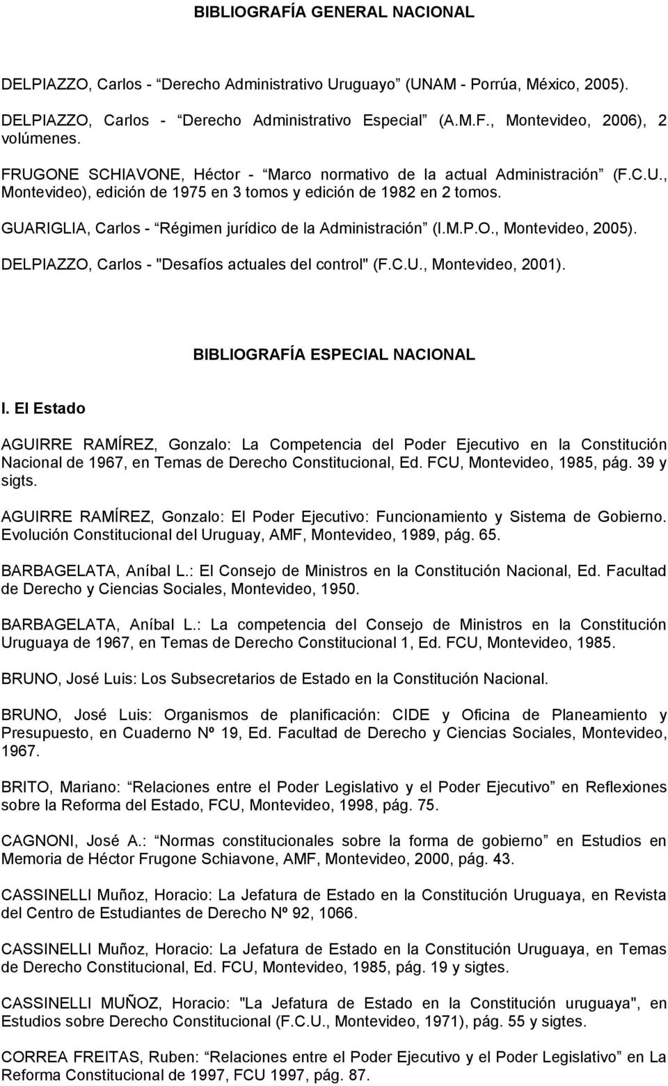 GUARIGLIA, Carlos - Régimen jurídico de la Administración (I.M.P.O., Montevideo, 2005). DELPIAZZO, Carlos - "Desafíos actuales del control" (F.C.U., Montevideo, 2001).