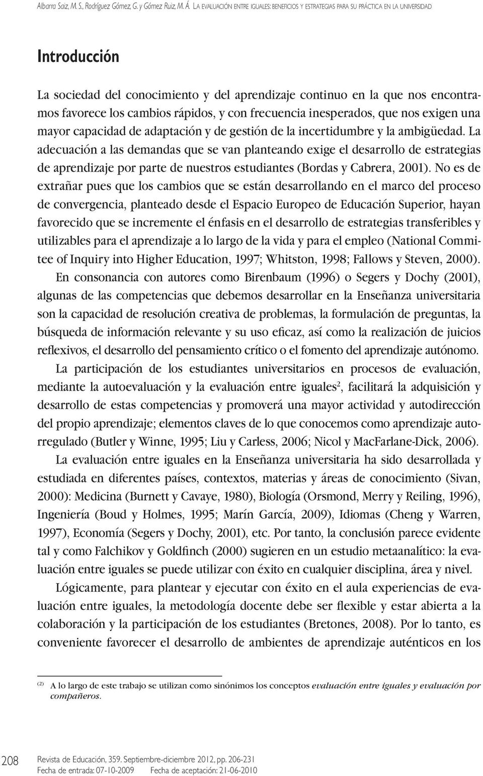 La adecuación a las demandas que se van planteando exige el desarrollo de estrategias de aprendizaje por parte de nuestros estudiantes (Bordas y Cabrera, 2001).