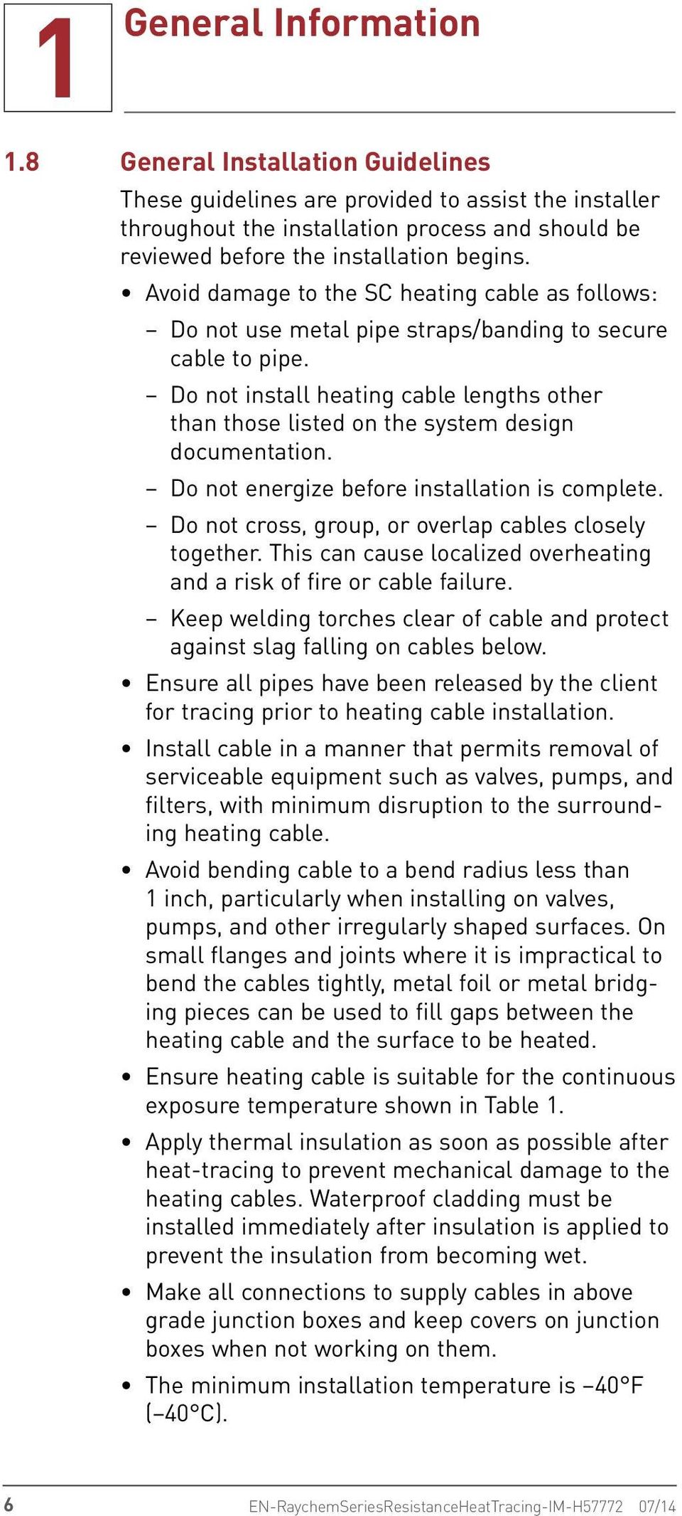 Avoid damage to the SC heating cable as follows: Do not use metal pipe straps/banding to secure cable to pipe.