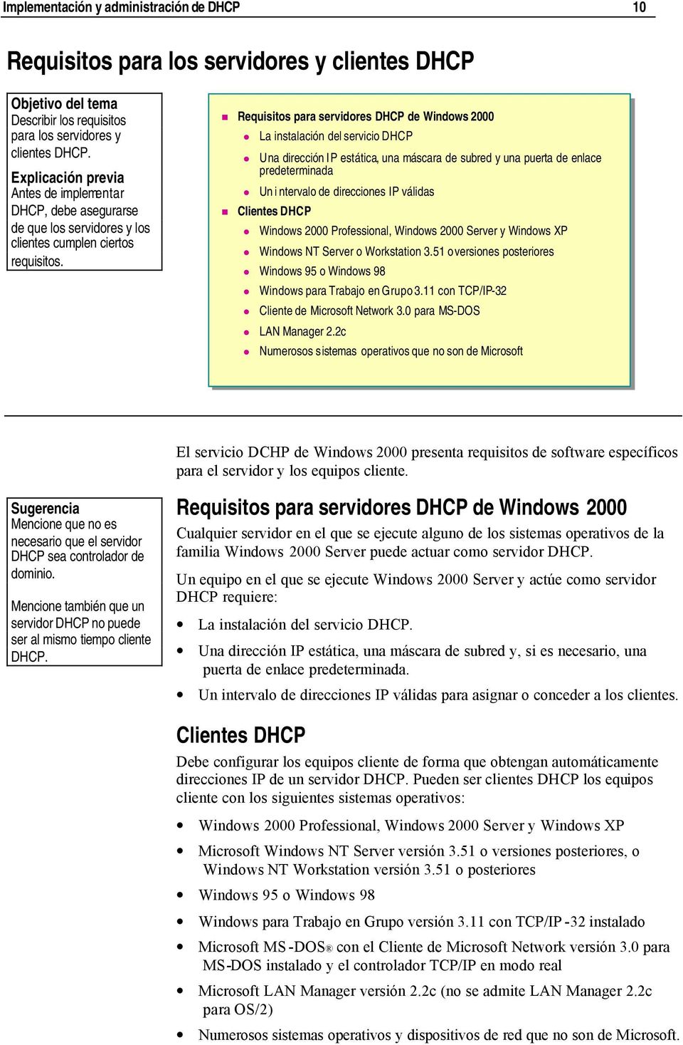 Requisitos para servidores DHCP de Windows 2000 La instalación del servicio DHCP Una dirección IP estática, una máscara de subred y una puerta de enlace predeterminada Un i ntervalo de direcciones IP