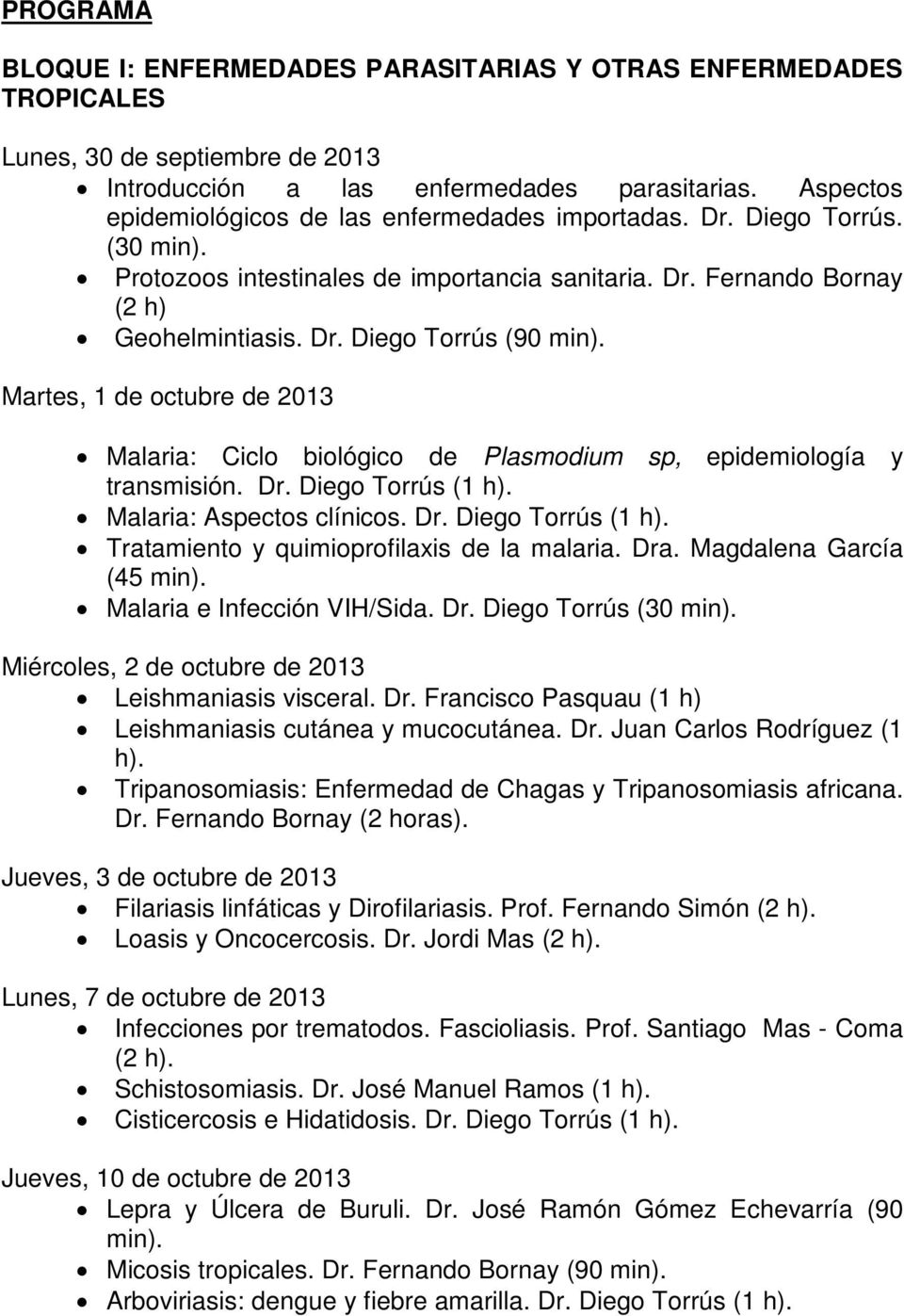 Martes, 1 de octubre de 2013 Malaria: Ciclo biológico de Plasmodium sp, epidemiología y transmisión. Dr. Diego Torrús (1 h). Malaria: Aspectos clínicos. Dr. Diego Torrús (1 h). Tratamiento y quimioprofilaxis de la malaria.