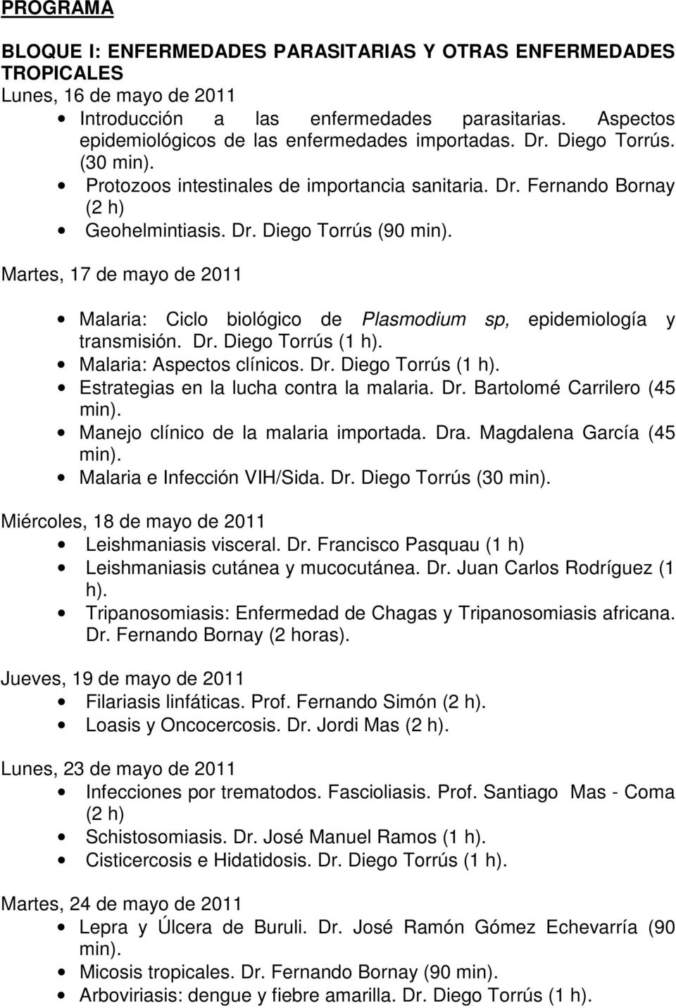 Martes, 17 de mayo de 2011 Malaria: Ciclo biológico de Plasmodium sp, epidemiología y transmisión. Dr. Diego Torrús (1 h). Malaria: Aspectos clínicos. Dr. Diego Torrús (1 h). Estrategias en la lucha contra la malaria.
