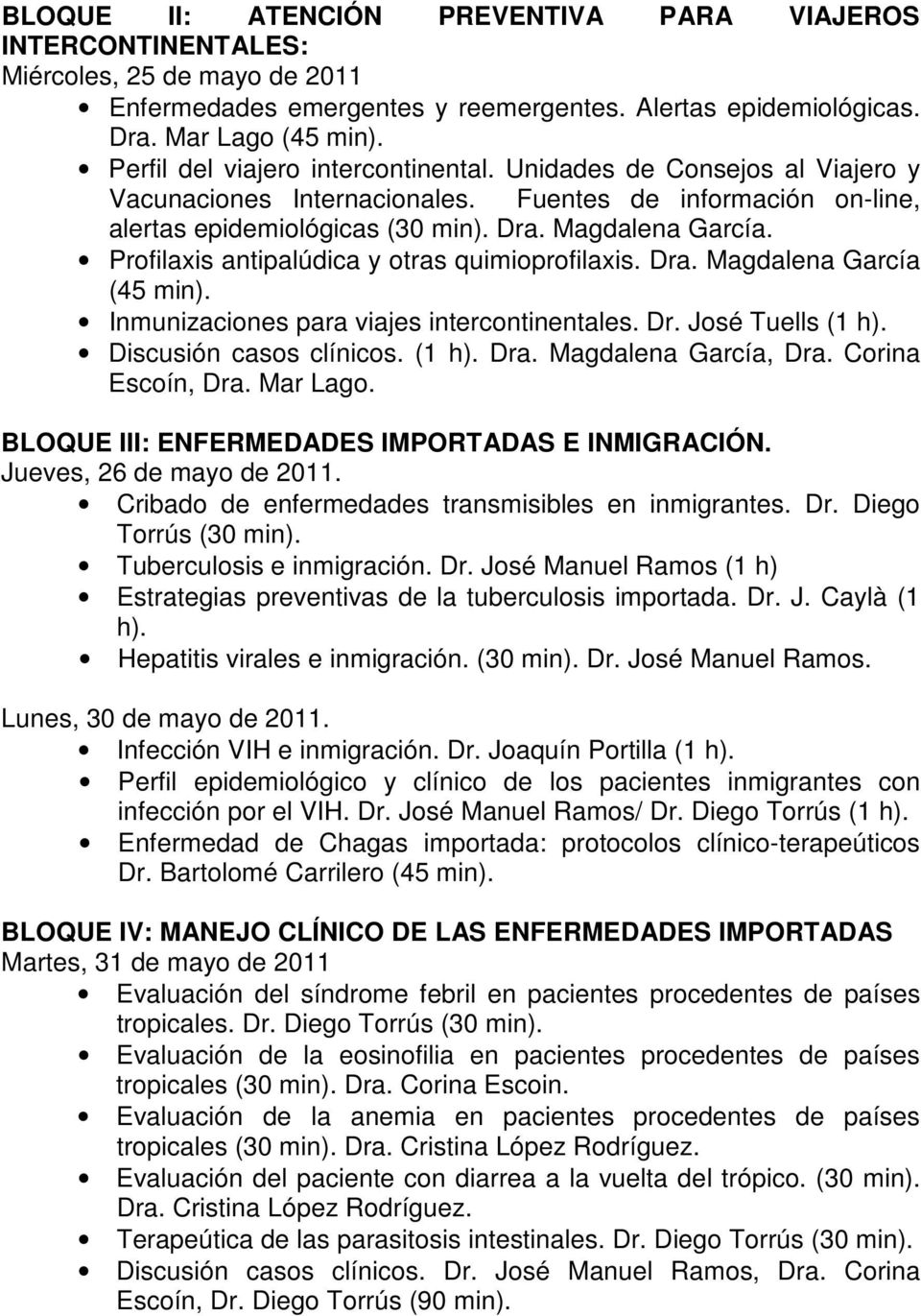 Profilaxis antipalúdica y otras quimioprofilaxis. Dra. Magdalena García (45 min). Inmunizaciones para viajes intercontinentales. Dr. José Tuells (1 h). Discusión casos clínicos. (1 h). Dra. Magdalena García, Dra.