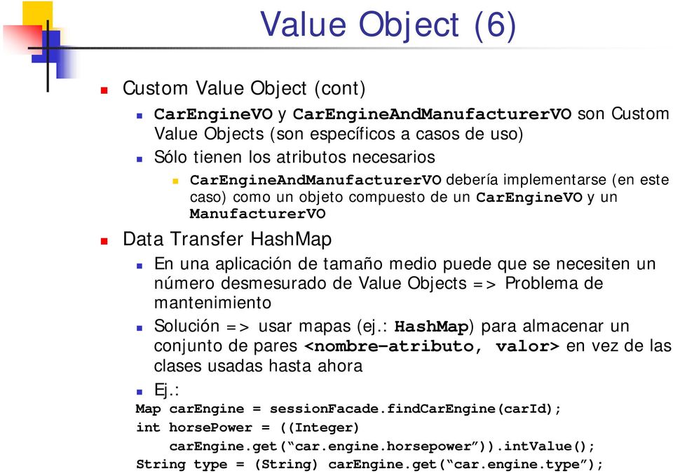 necesiten un número desmesurado de Value Objects => Problema de mantenimiento Solución => usar mapas (ej.
