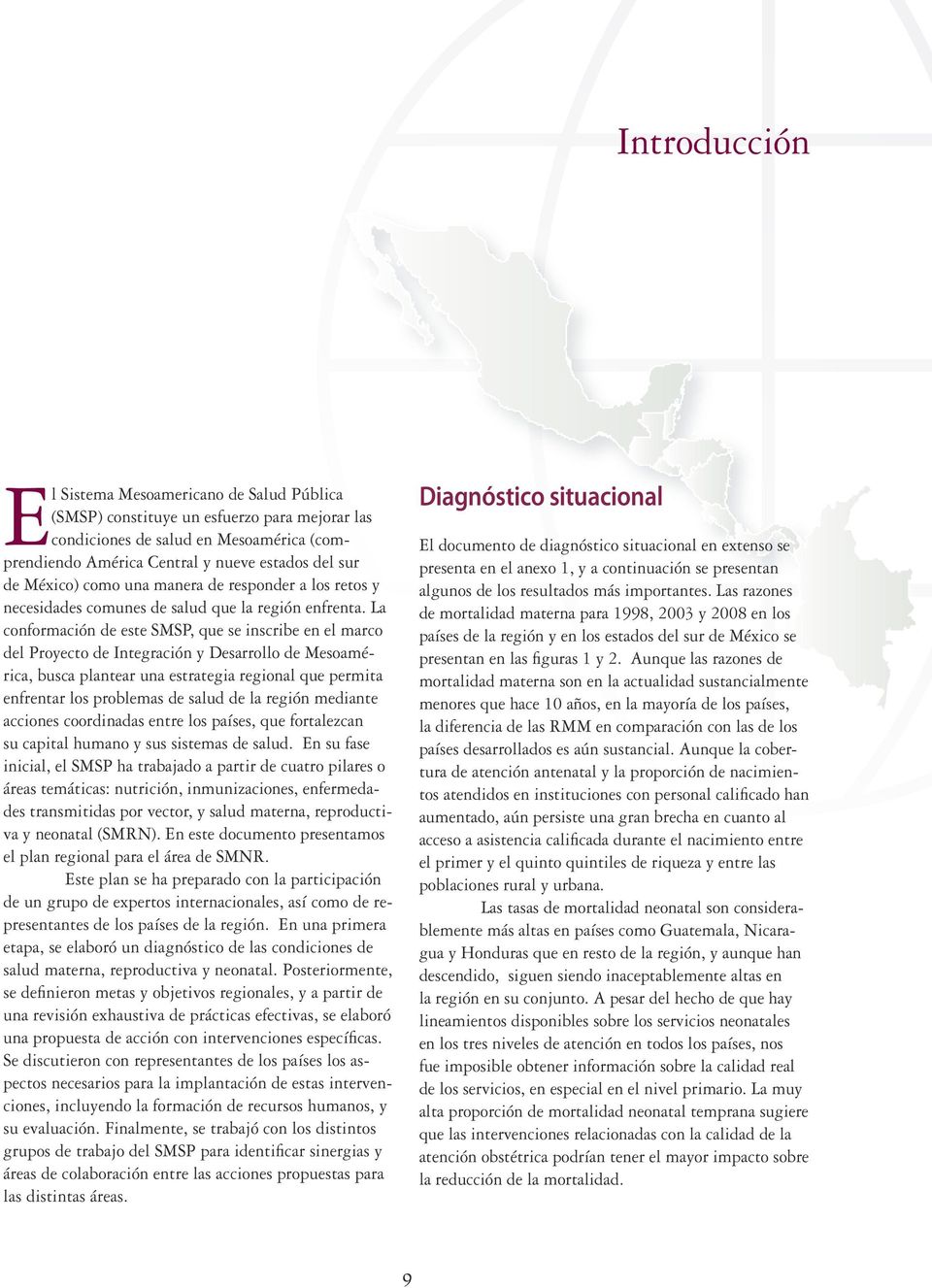 La conformación de este SMSP, que se inscribe en el marco del Proyecto de Integración y Desarrollo de Mesoamérica, busca plantear una estrategia regional que permita enfrentar los problemas de salud