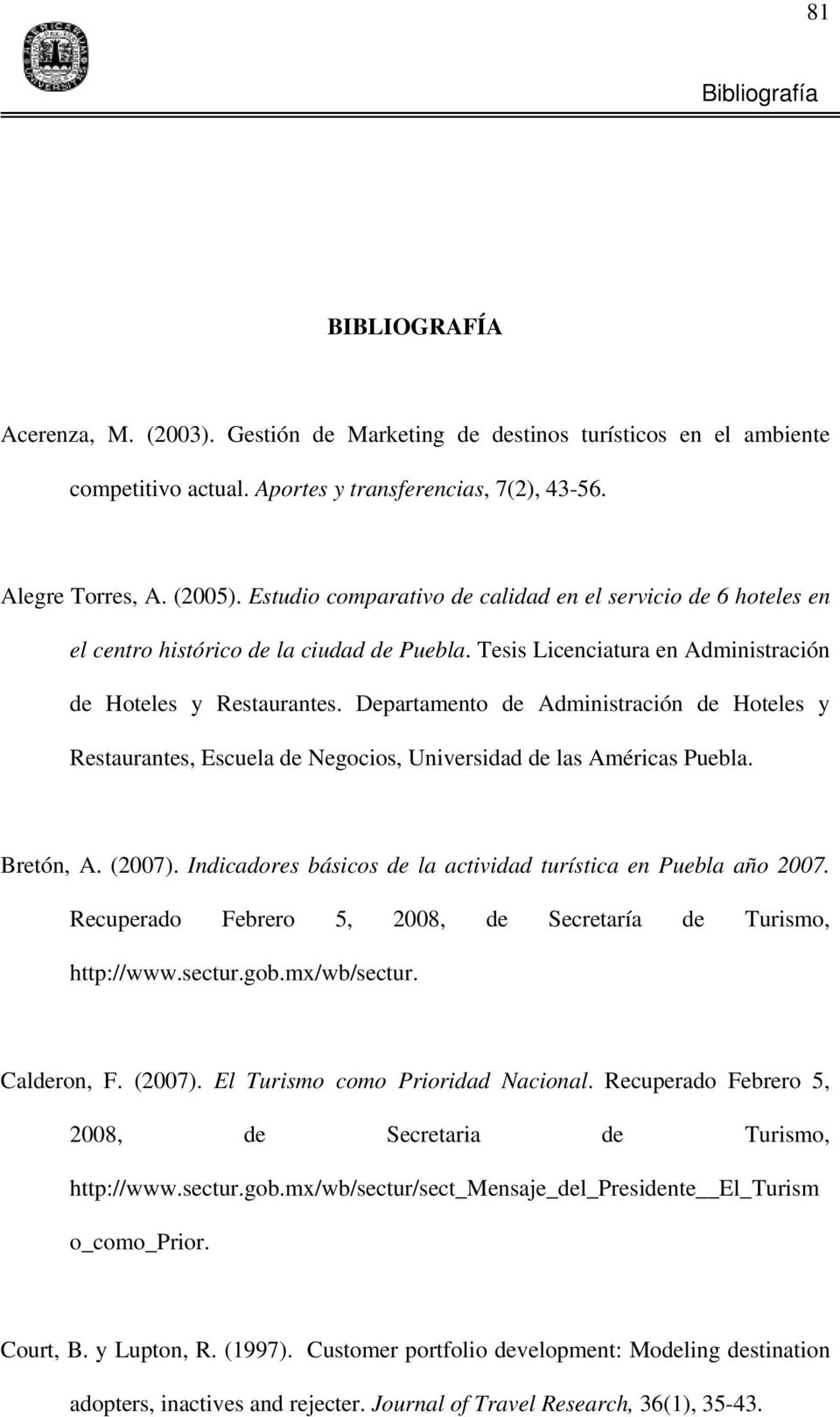 Departamento de Administración de Hoteles y Restaurantes, Escuela de Negocios, Universidad de las Américas Puebla. Bretón, A. (2007). Indicadores básicos de la actividad turística en Puebla año 2007.