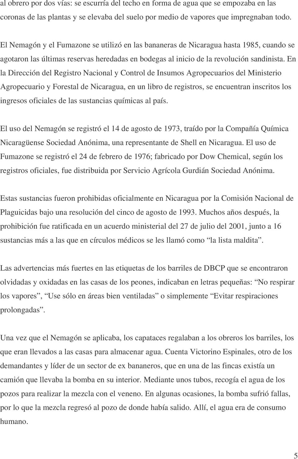 En la Dirección del Registro Nacional y Control de Insumos Agropecuarios del Ministerio Agropecuario y Forestal de Nicaragua, en un libro de registros, se encuentran inscritos los ingresos oficiales