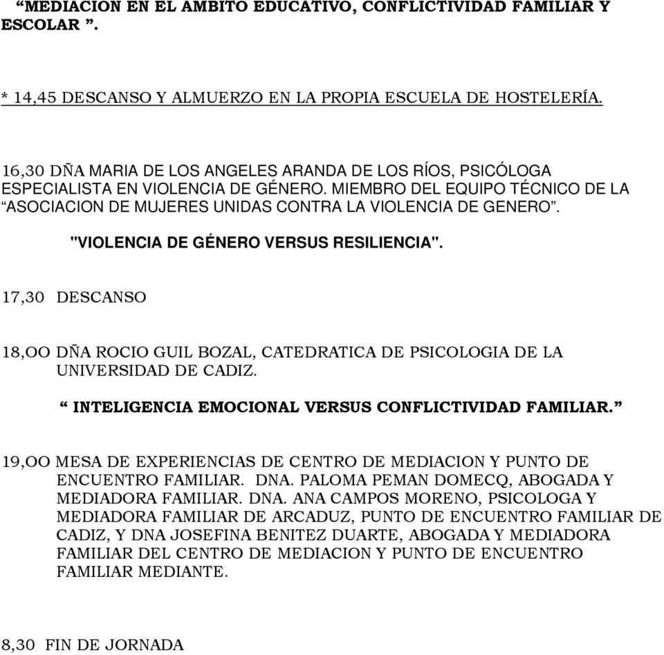 "VIOLENCIA DE GÉNERO VERSUS RESILIENCIA". 17,30 DESCANSO 18,OO DÑA ROCIO GUIL BOZAL, CATEDRATICA DE PSICOLOGIA DE LA UNIVERSIDAD DE CADIZ. INTELIGENCIA EMOCIONAL VERSUS CONFLICTIVIDAD FAMILIAR.