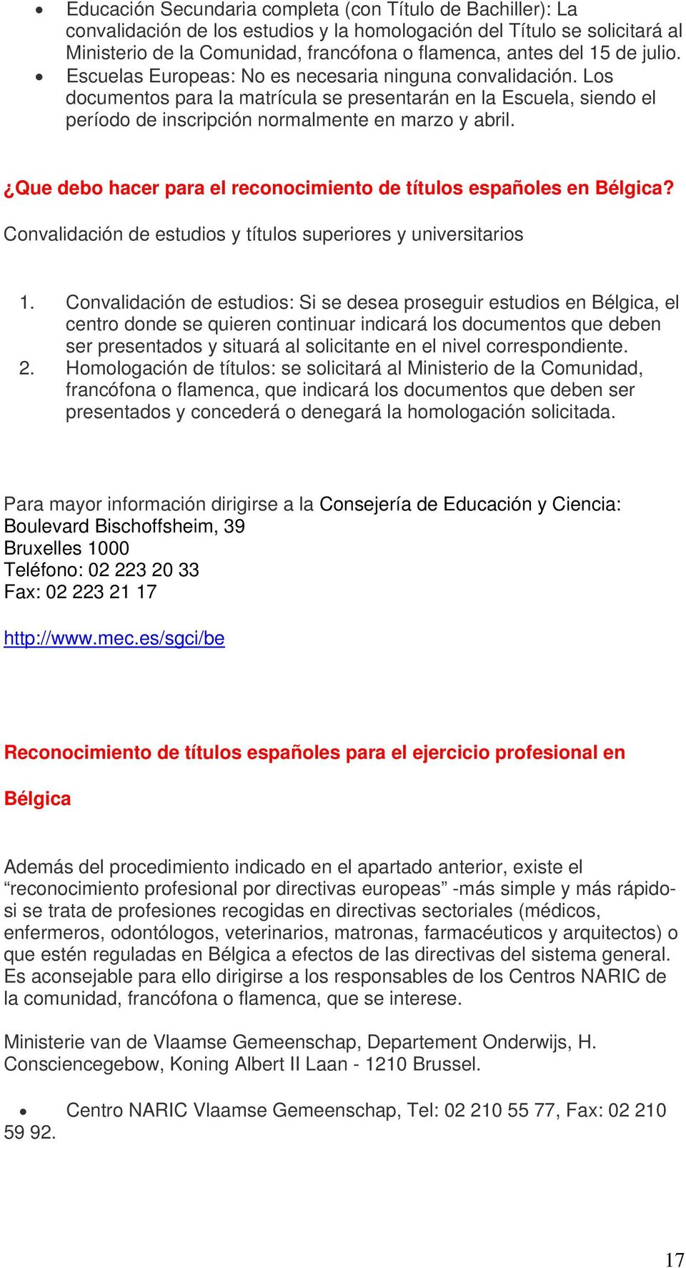 Que debo hacer para el reconocimiento de títulos españoles en Bélgica? Convalidación de estudios y títulos superiores y universitarios 1.