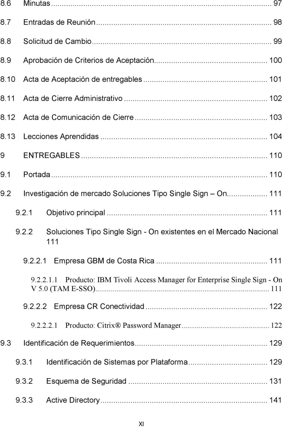 .. 111 9.2.1 Objetivo principal... 111 9.2.2 Soluciones Tipo Single Sign - On existentes en el Mercado Nacional 111 9.2.2.1 Empresa GBM de Costa Rica... 111 9.2.2.1.1 Producto: IBM Tivoli Access Manager for Enterprise Single Sign - On V 5.
