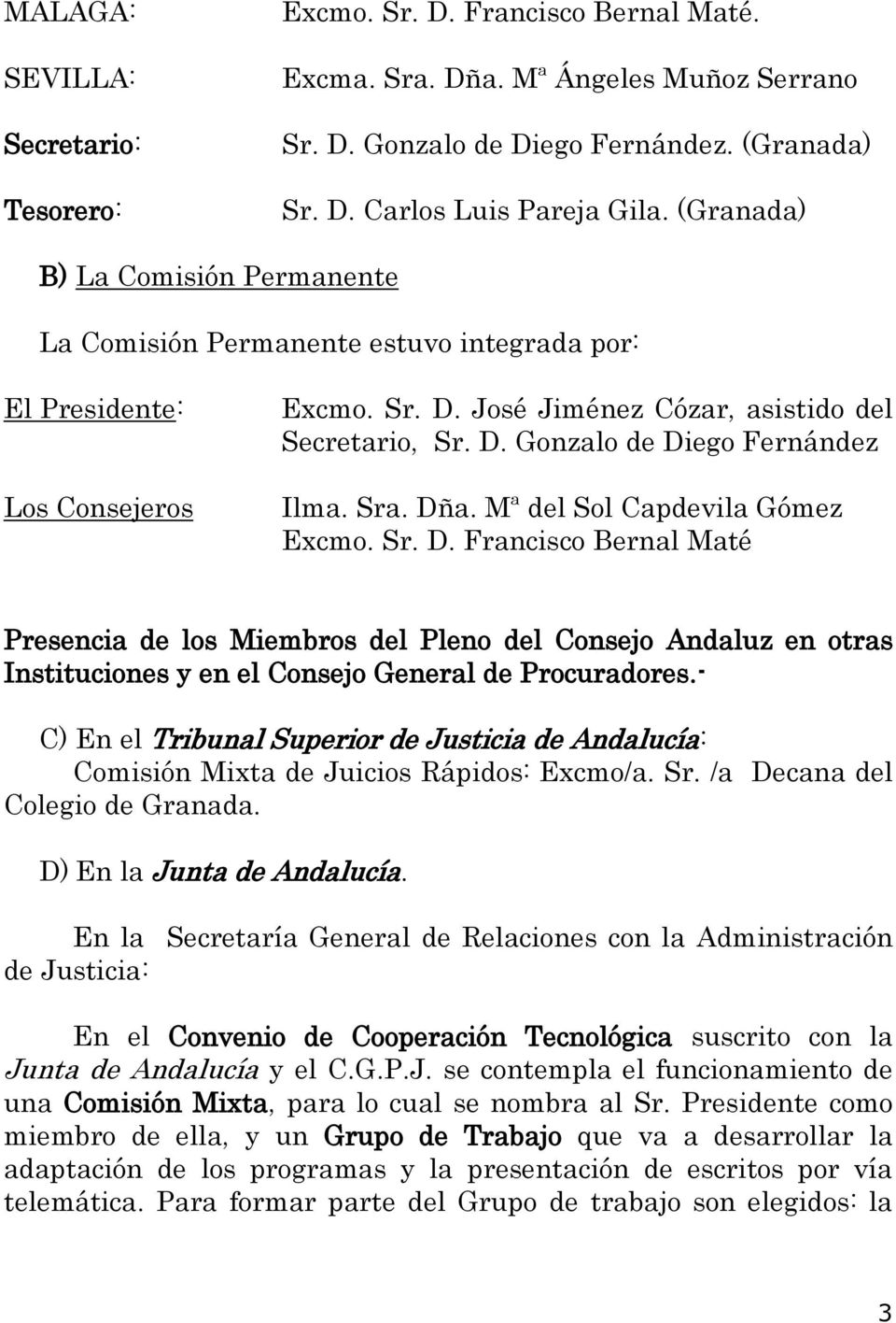 Sra. Dña. Mª del Sol Capdevila Gómez Excmo. Sr. D. Francisco Bernal Maté Presencia de los Miembros del Pleno del Consejo Andaluz en otras Instituciones y en el Consejo General de Procuradores.