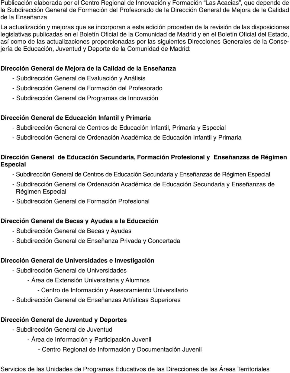 el Boletín Oficial del Estado, así como de las actualizaciones proporcionadas por las siguientes Direcciones Generales de la Consejería de Educación, Juventud y Deporte de la Comunidad de Madrid: