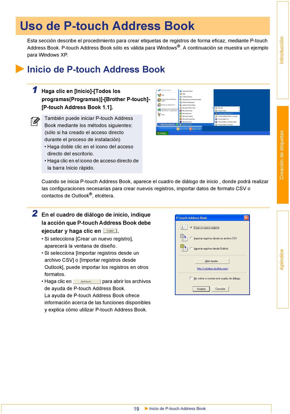 También puede iniciar P-touch Address Book mediante los métodos siguientes: (sólo si ha creado el acceso directo durante el proceso de instalación) Haga doble clic en el icono del acceso directo del