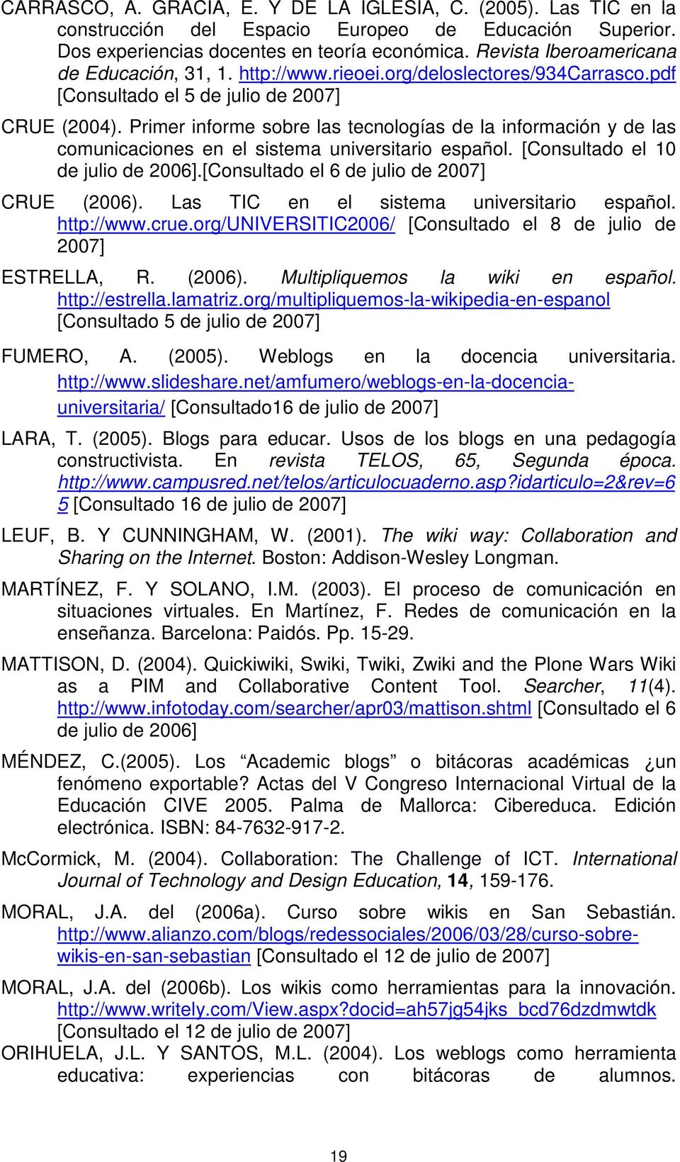 Primer informe sobre las tecnologías de la información y de las comunicaciones en el sistema universitario español. [Consultado el 10 de julio de 2006].[Consultado el 6 de julio de 2007] CRUE (2006).