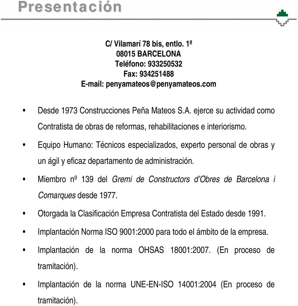 Miembro nº 139 del Gremi de Constructors d Obres de Barcelona i Comarques desde 1977. Otorgada la Clasificación Empresa Contratista del Estado desde 1991.