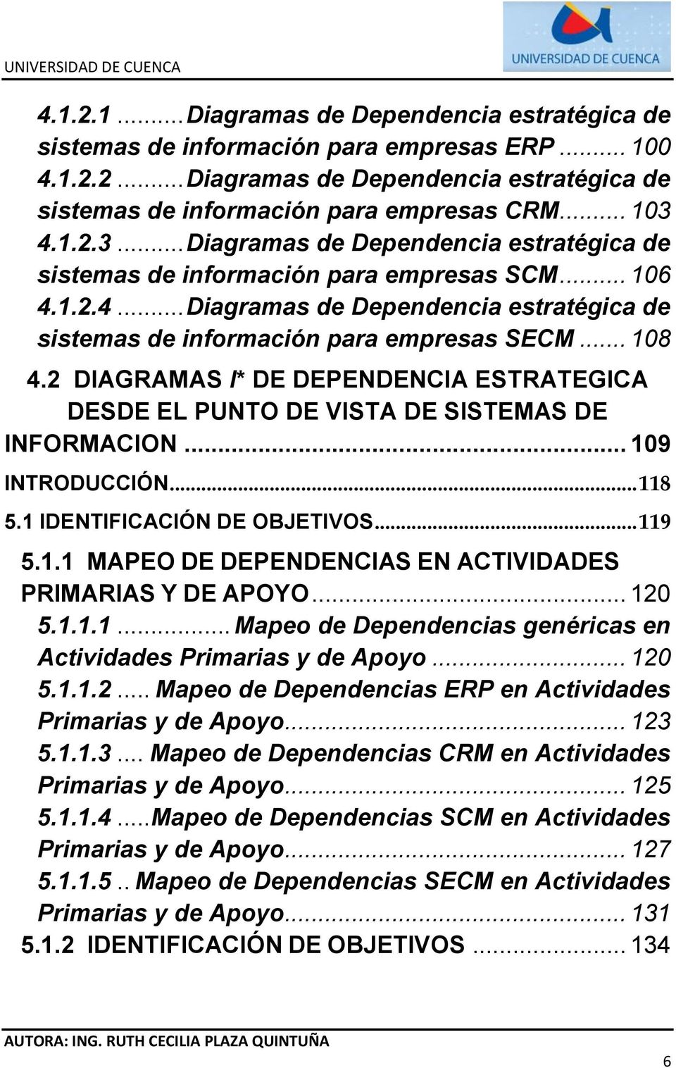 2 DIAGRAMAS I* DE DEPENDENCIA ESTRATEGICA DESDE EL PUNTO DE VISTA DE SISTEMAS DE INFORMACION... 109 INTRODUCCIÓN... 118 5.1 IDENTIFICACIÓN DE OBJETIVOS... 119 5.1.1 MAPEO DE DEPENDENCIAS EN ACTIVIDADES PRIMARIAS Y DE APOYO.