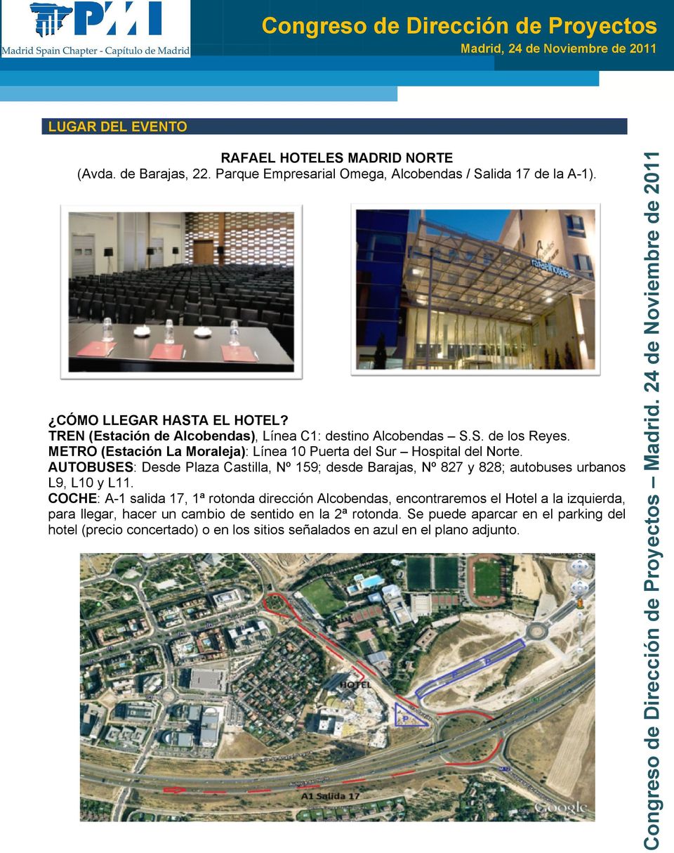 AUTOBUSES: Desde Plaza Castilla, Nº 159; desde Barajas, Nº 827 y 828; autobuses urbanos L9, L10 y L11.