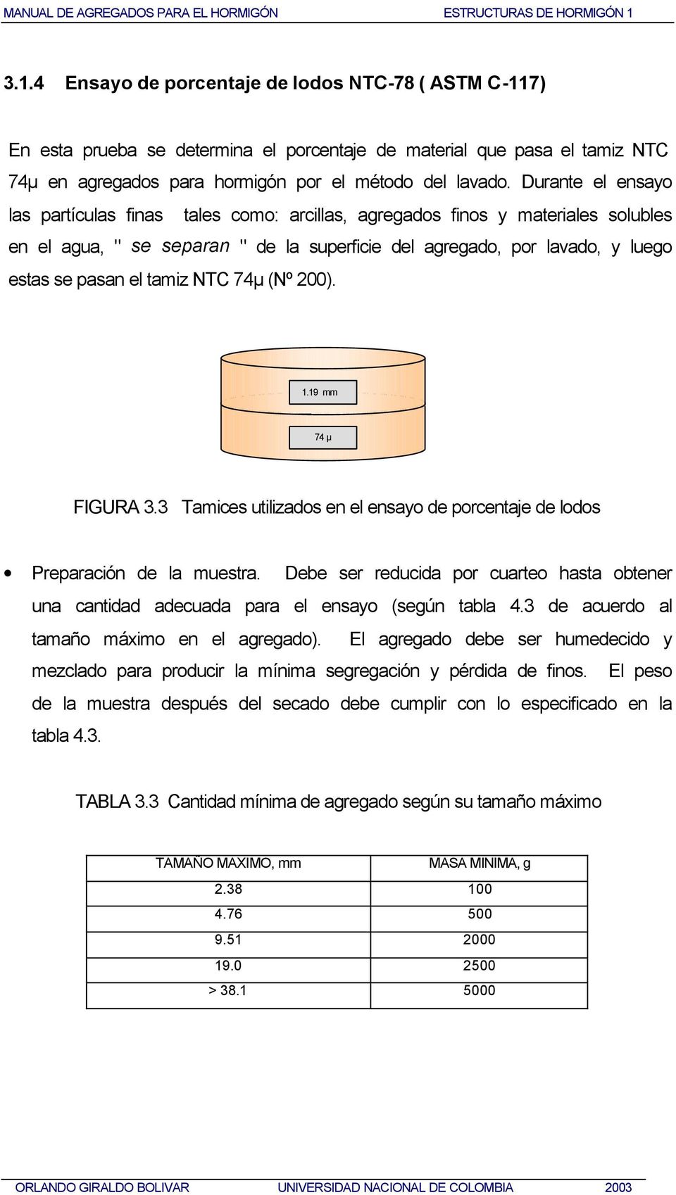 tamiz NTC 74µ (Nº 200). 1.19 mm 74 µ FIGURA 3.3 Tamices utilizados en el ensayo de porcentaje de lodos Preparación de la muestra.