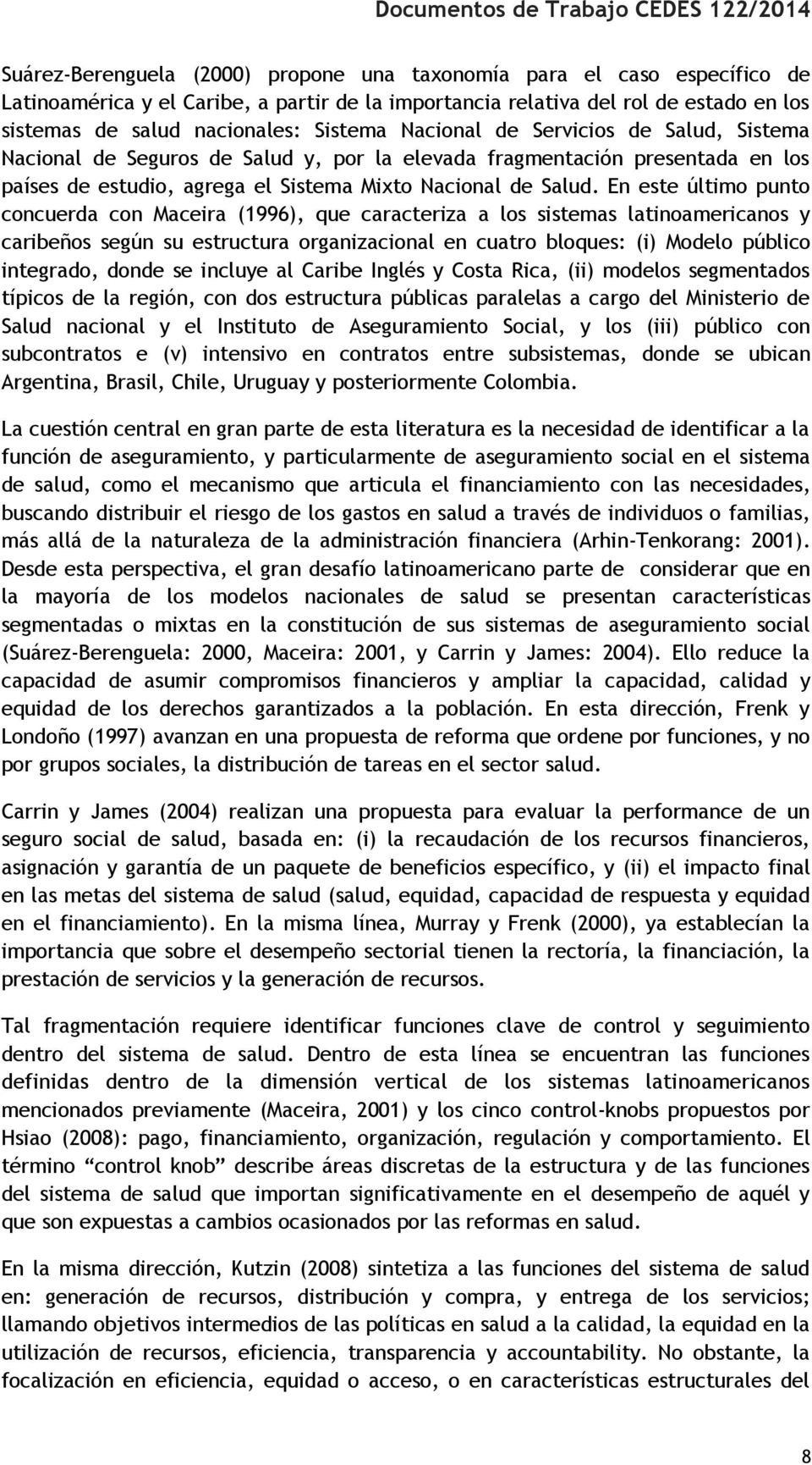 En este último punto concuerda con Maceira (1996), que caracteriza a los sistemas latinoamericanos y caribeños según su estructura organizacional en cuatro bloques: (i) Modelo público integrado,